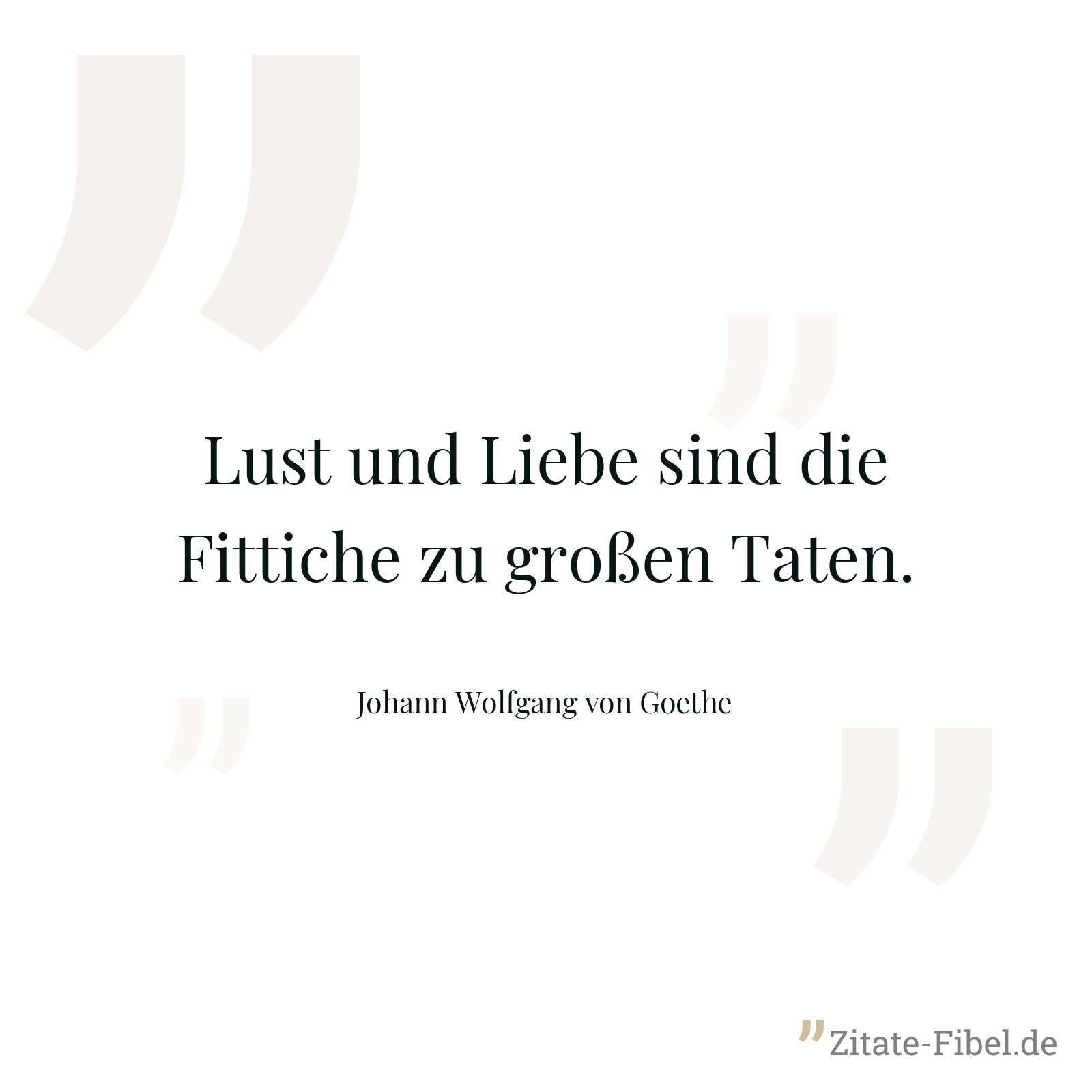 Lust und Liebe sind die Fittiche zu großen Taten. - Johann Wolfgang von Goethe