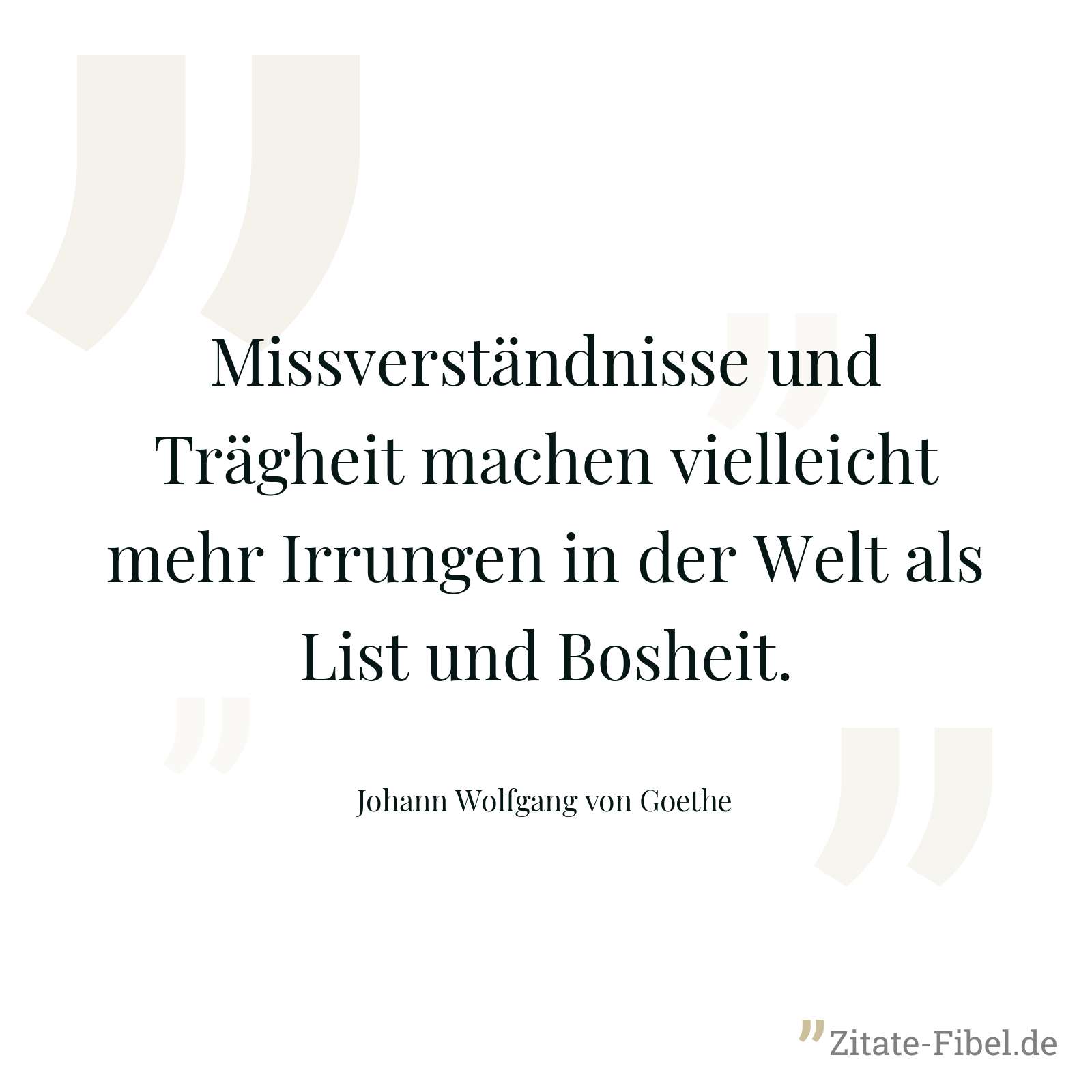 Missverständnisse und Trägheit machen vielleicht mehr Irrungen in der Welt als List und Bosheit. - Johann Wolfgang von Goethe