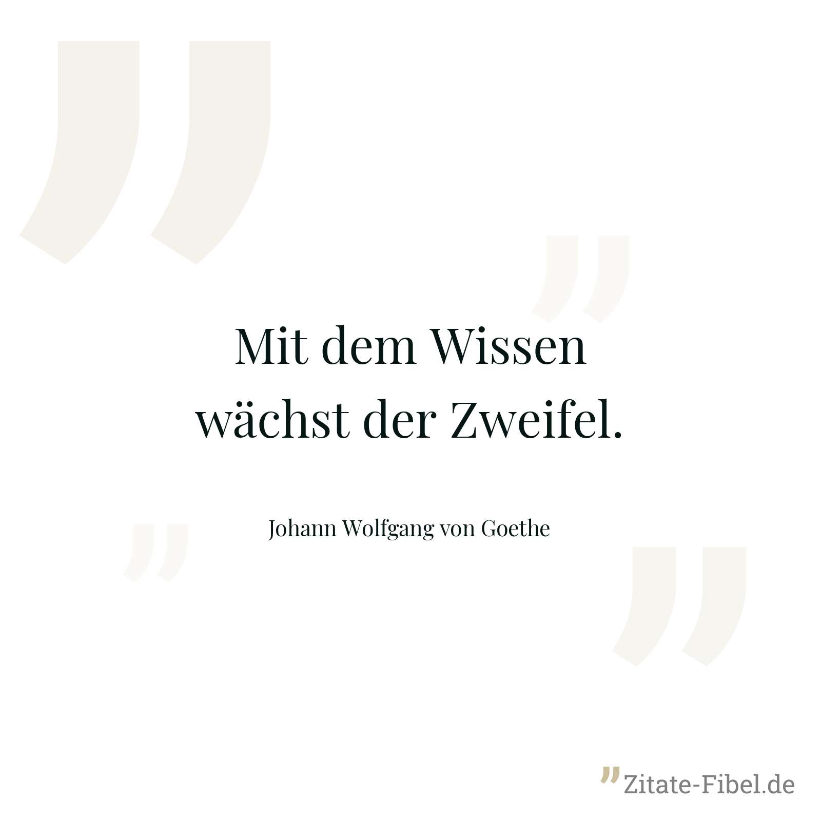 Mit dem Wissen wächst der Zweifel. - Johann Wolfgang von Goethe