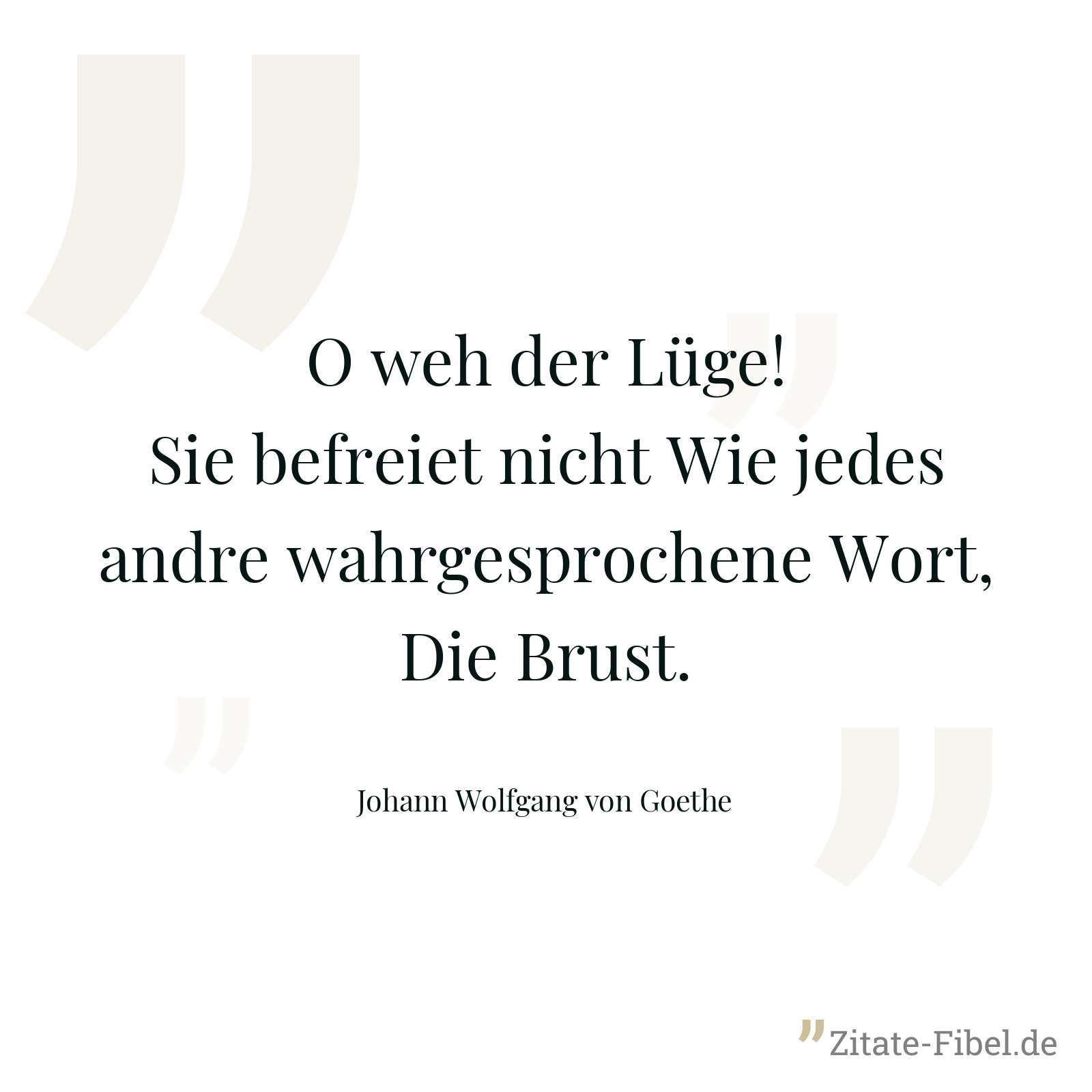 O weh der Lüge! Sie befreiet nicht Wie jedes andre wahrgesprochene Wort, Die Brust. - Johann Wolfgang von Goethe