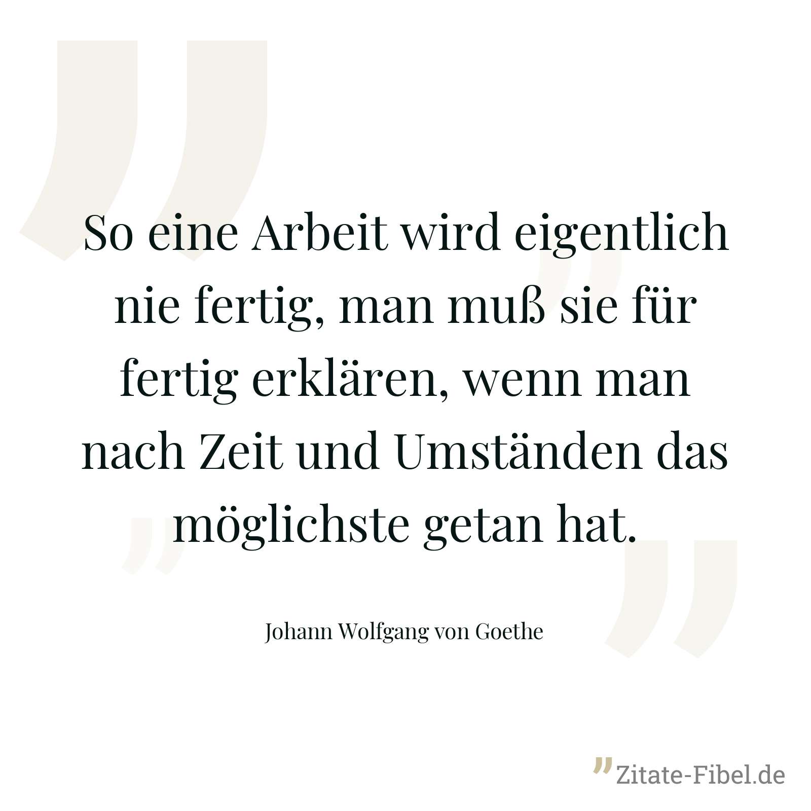 So eine Arbeit wird eigentlich nie fertig, man muß sie für fertig erklären, wenn man nach Zeit und Umständen das möglichste getan hat. - Johann Wolfgang von Goethe