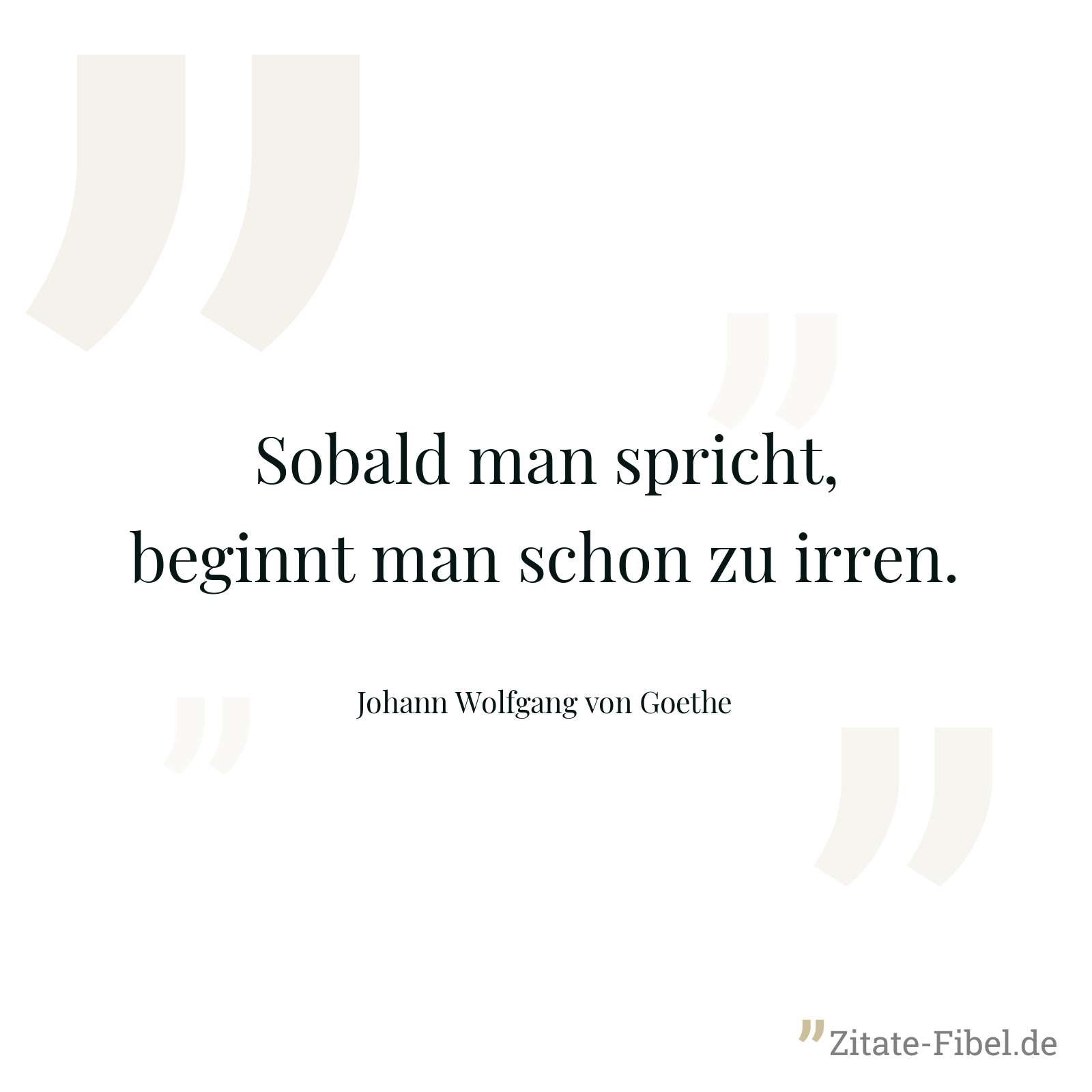 Sobald man spricht, beginnt man schon zu irren. - Johann Wolfgang von Goethe