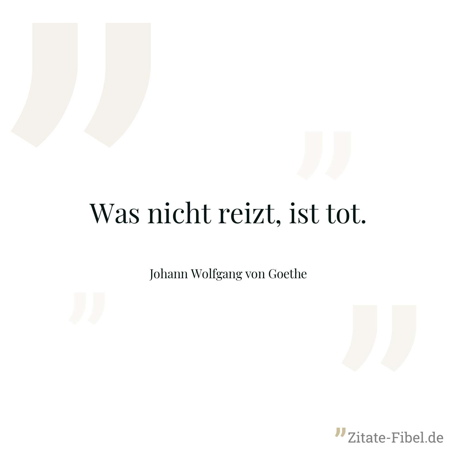Was nicht reizt, ist tot. - Johann Wolfgang von Goethe