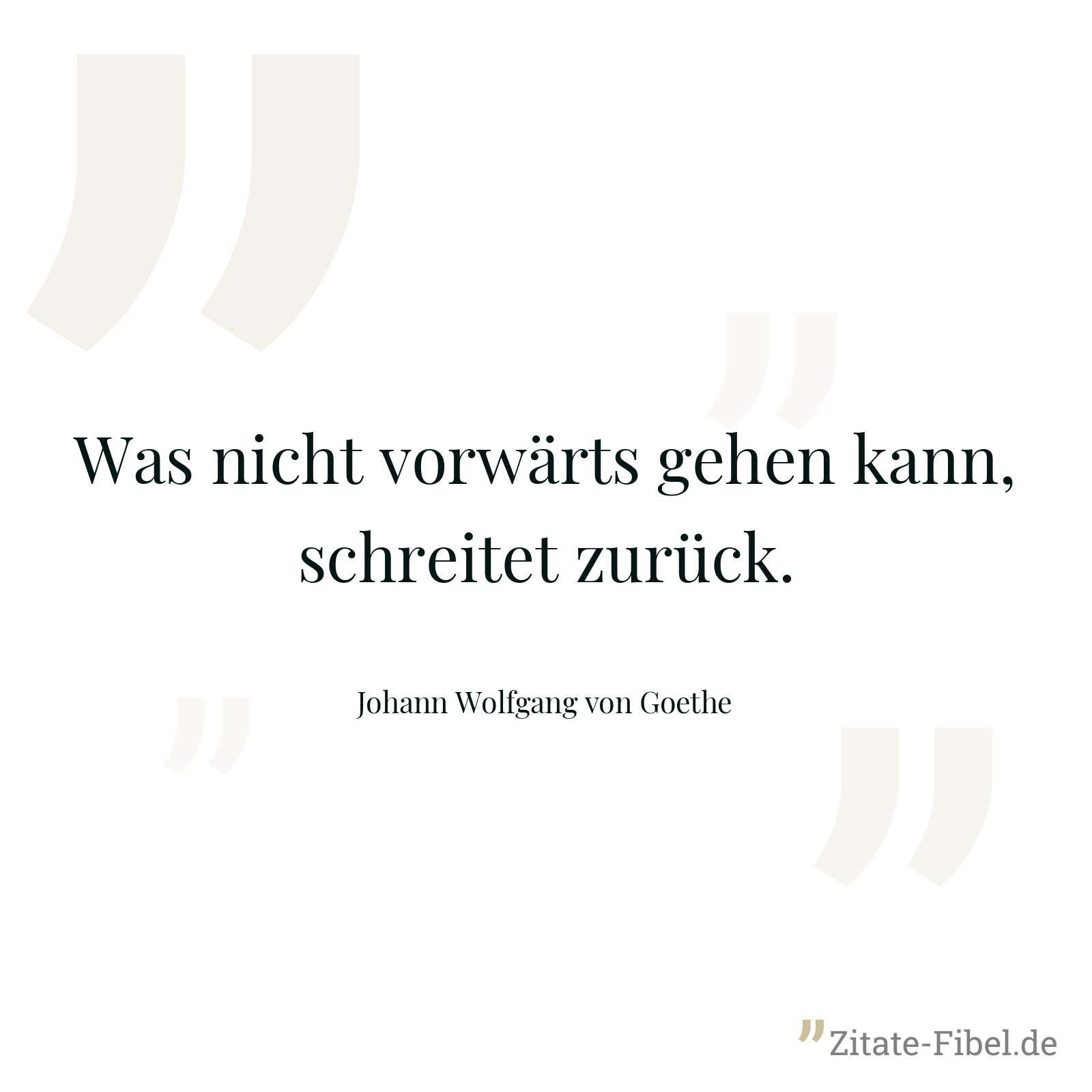 Was nicht vorwärts gehen kann, schreitet zurück. - Johann Wolfgang von Goethe