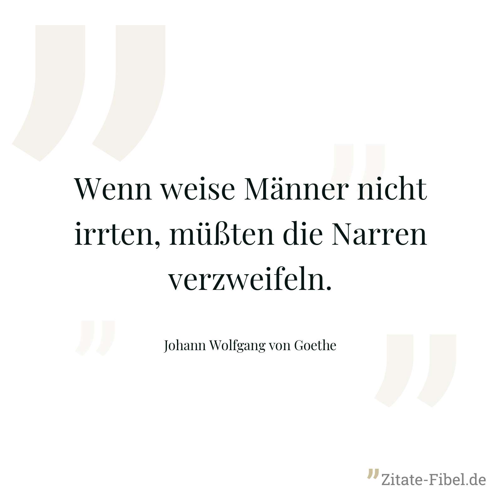 Wenn weise Männer nicht irrten, müßten die Narren verzweifeln. - Johann Wolfgang von Goethe