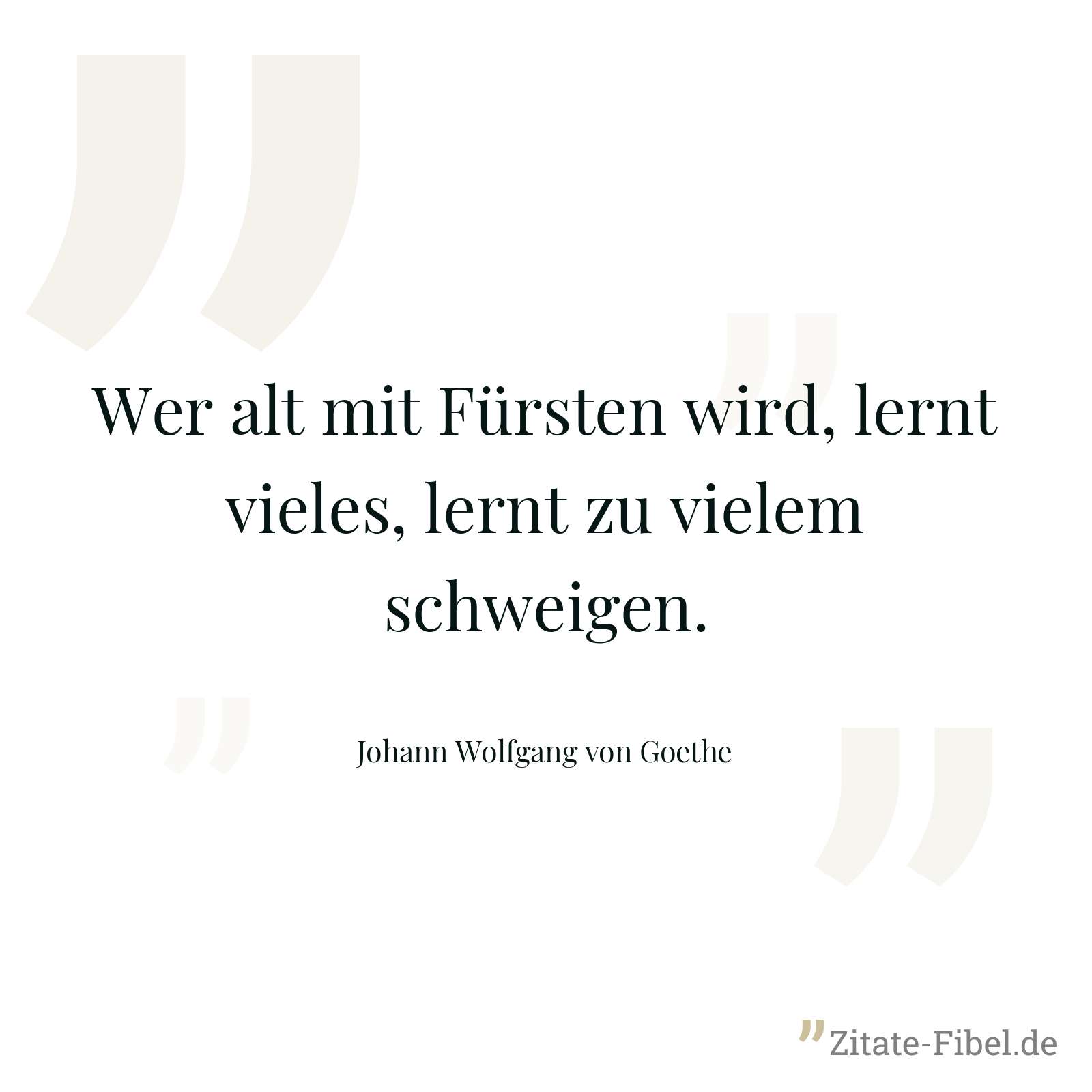 Wer alt mit Fürsten wird, lernt vieles, lernt zu vielem schweigen. - Johann Wolfgang von Goethe