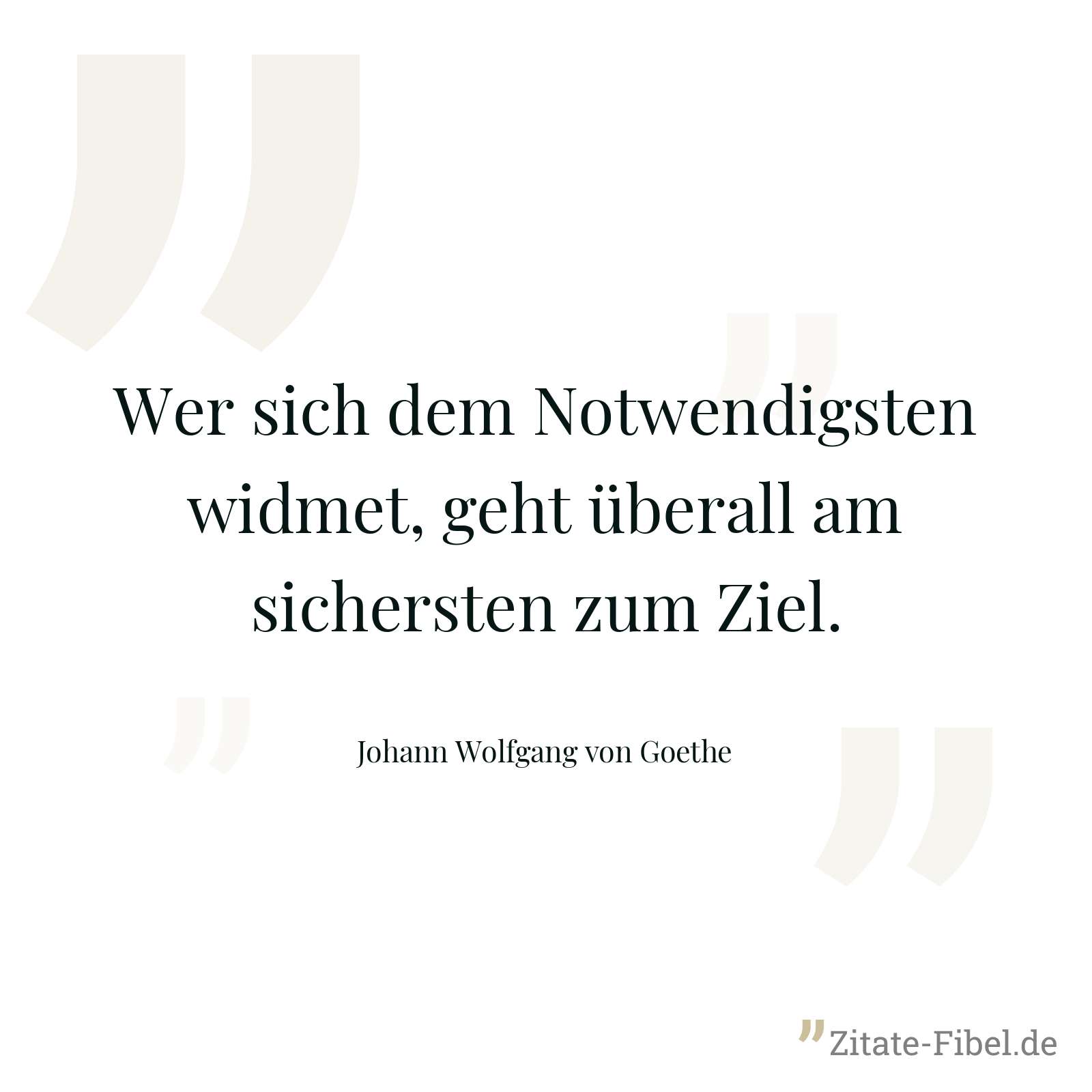 Wer sich dem Notwendigsten widmet, geht überall am sichersten zum Ziel. - Johann Wolfgang von Goethe