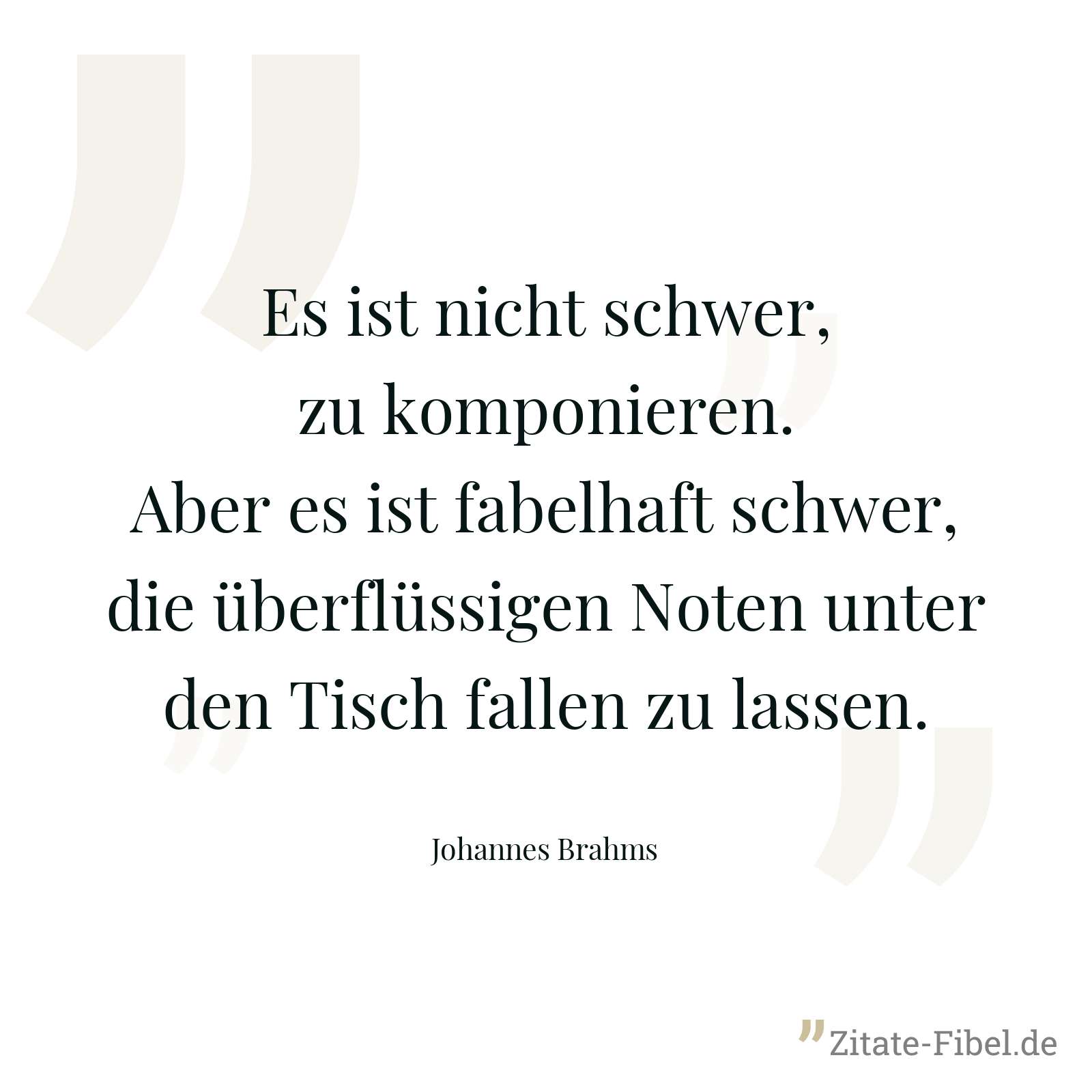 Es ist nicht schwer, zu komponieren. Aber es ist fabelhaft schwer, die überflüssigen Noten unter den Tisch fallen zu lassen. - Johannes Brahms