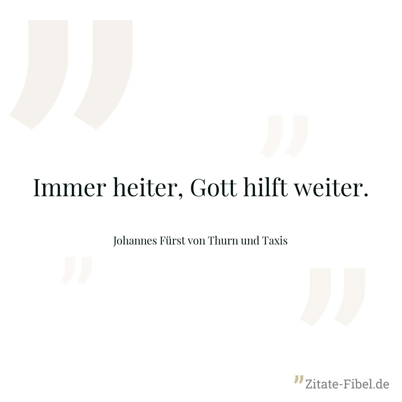 Immer heiter, Gott hilft weiter. - Johannes Fürst von Thurn und Taxis