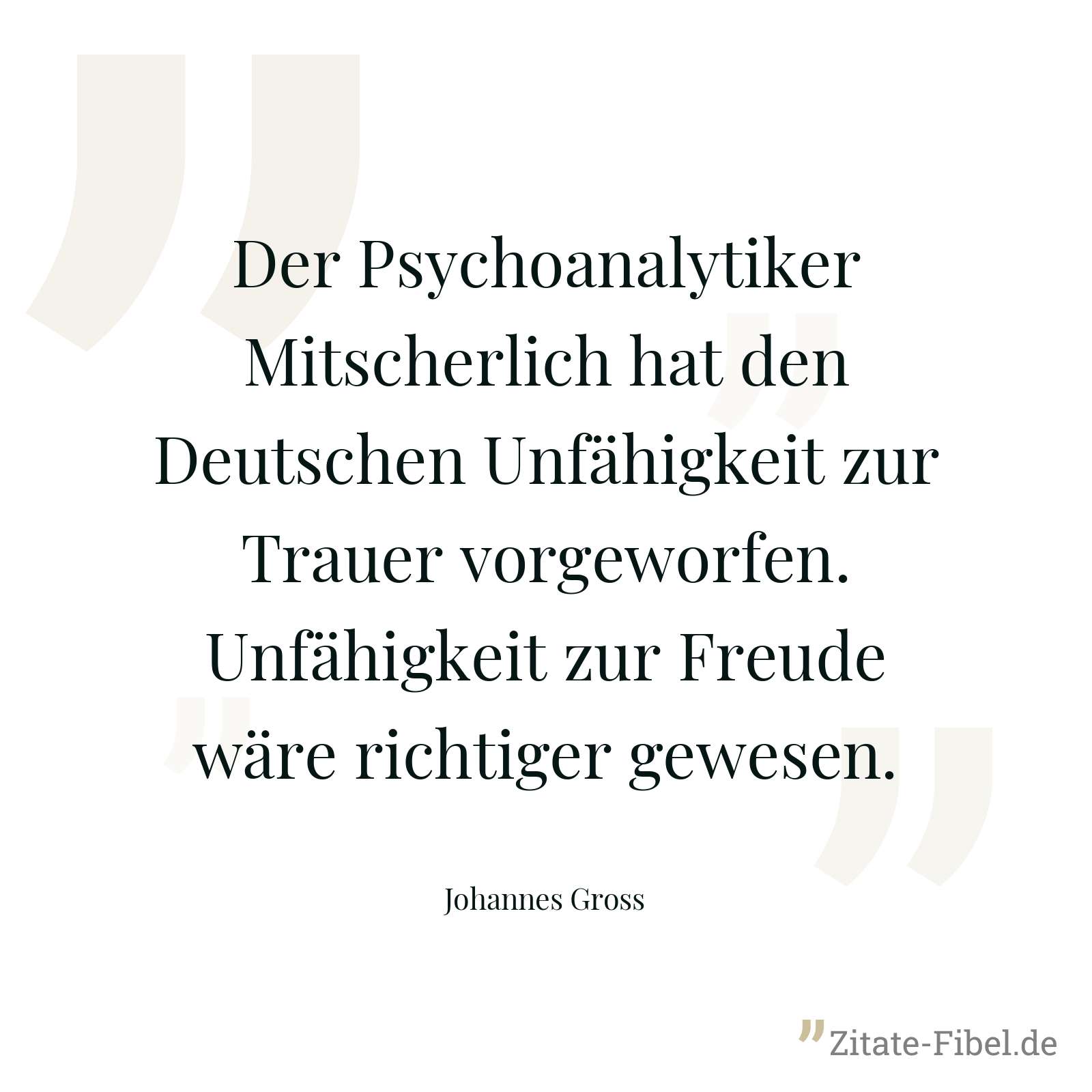 Der Psychoanalytiker Mitscherlich hat den Deutschen Unfähigkeit zur Trauer vorgeworfen. Unfähigkeit zur Freude wäre richtiger gewesen. - Johannes Gross