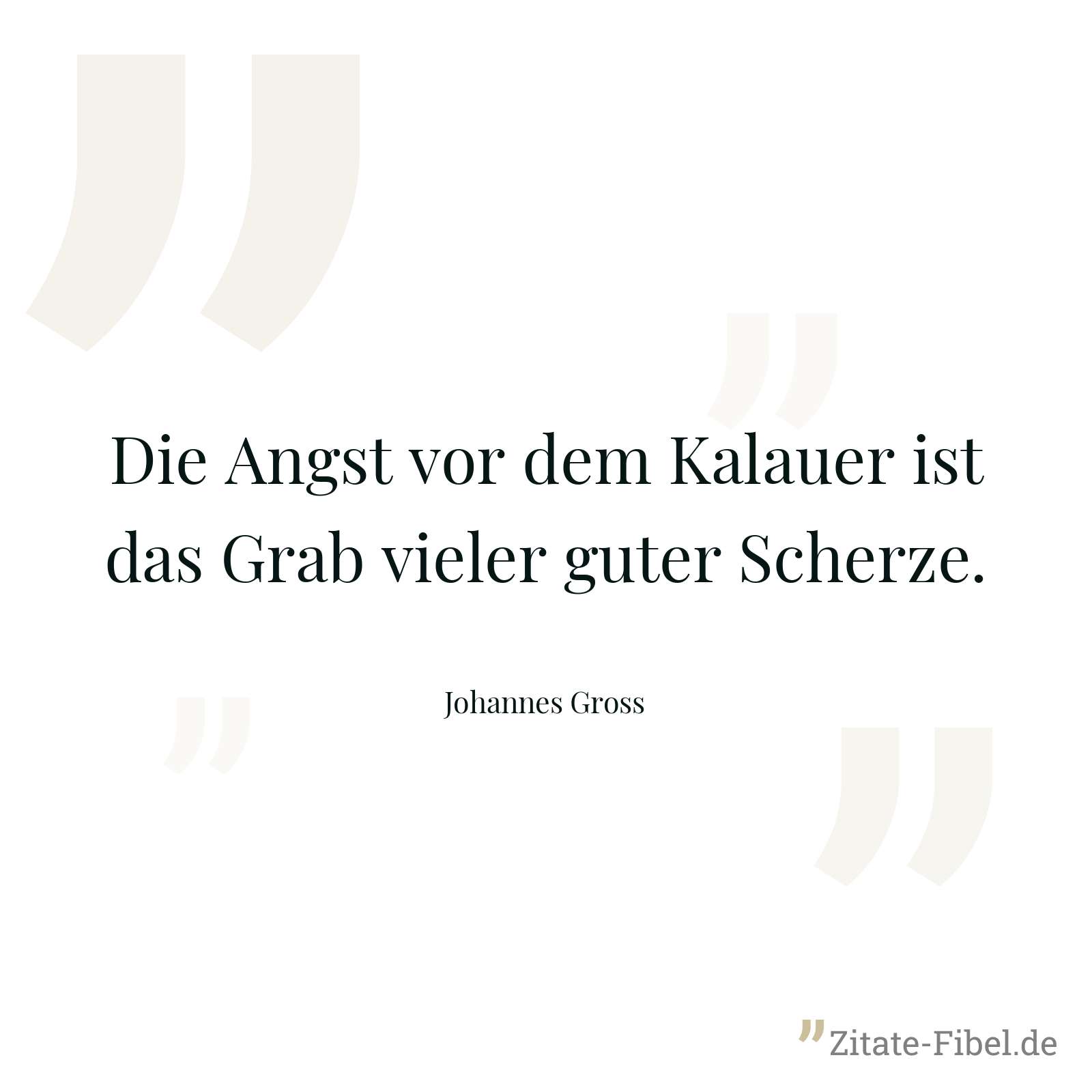 Die Angst vor dem Kalauer ist das Grab vieler guter Scherze. - Johannes Gross