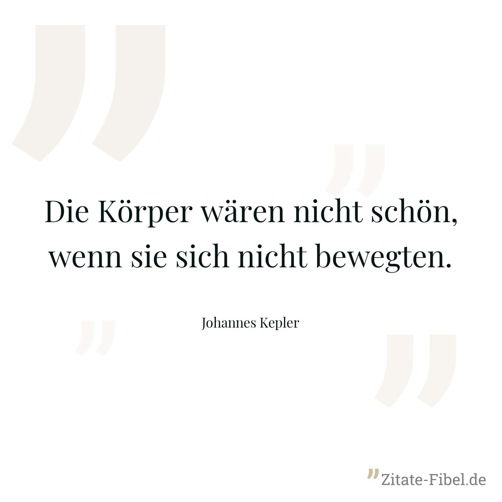 Die Körper wären nicht schön, wenn sie sich nicht bewegten. - Johannes Kepler