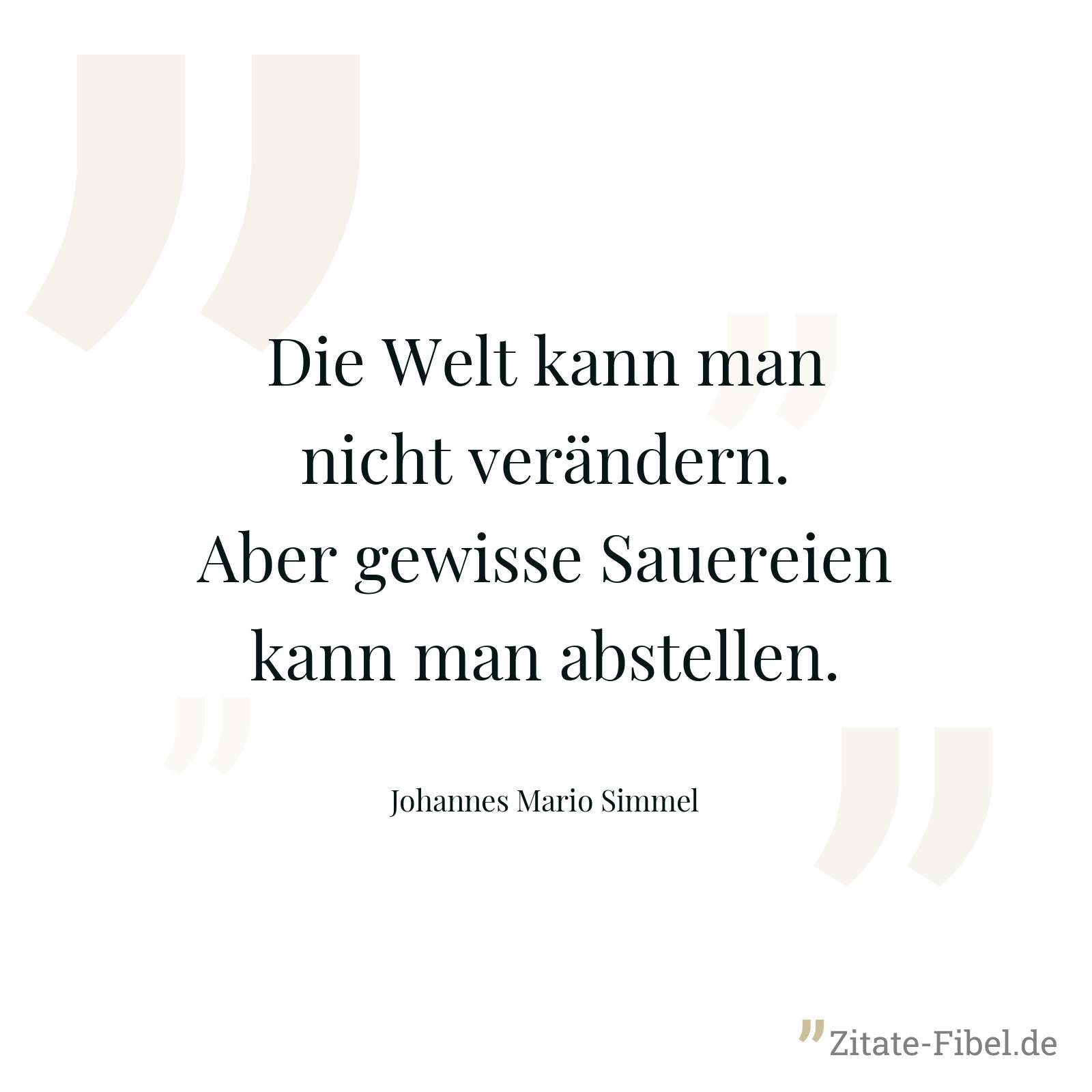 Die Welt kann man nicht verändern. Aber gewisse Sauereien kann man abstellen. - Johannes Mario Simmel