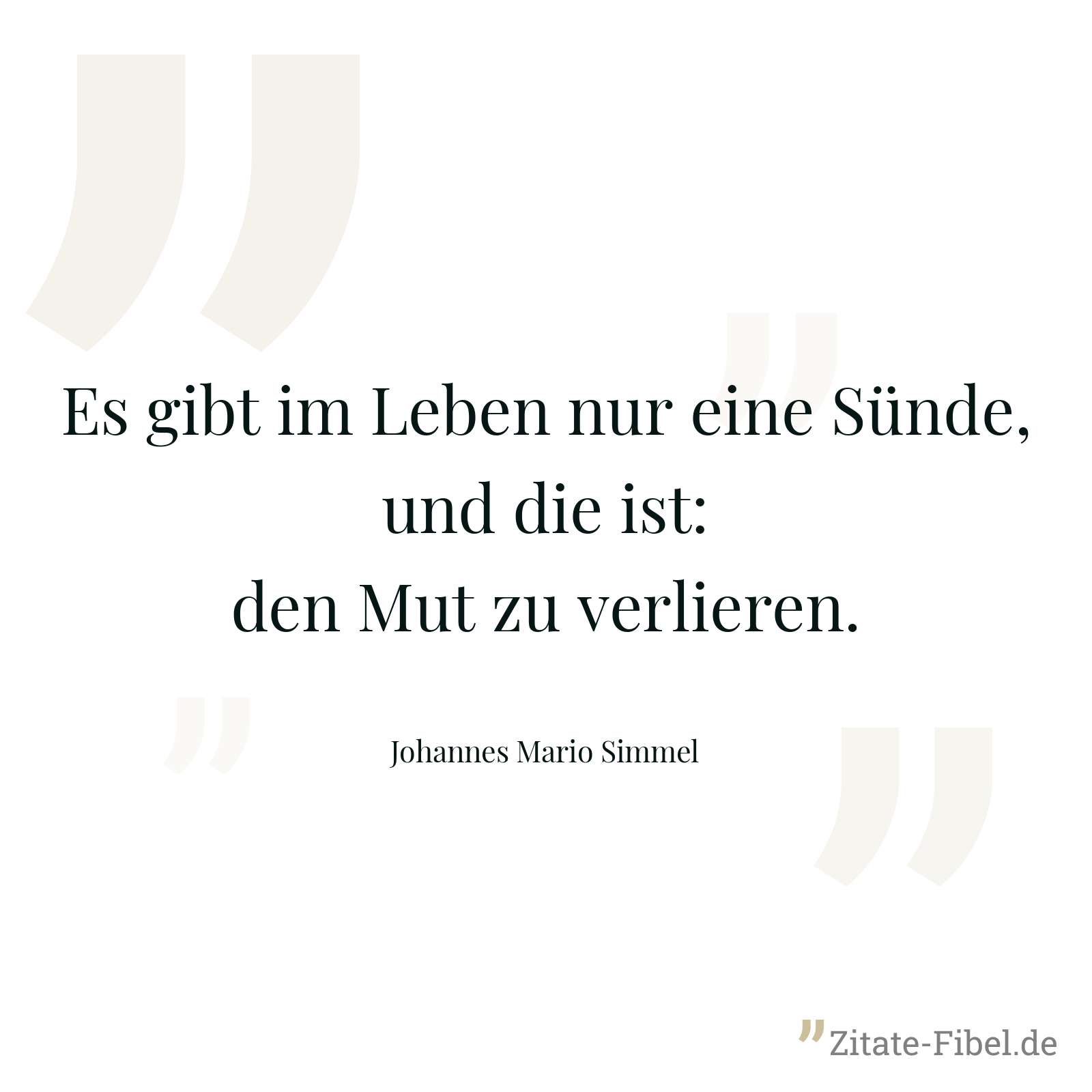 Es gibt im Leben nur eine Sünde, und die ist: den Mut zu verlieren. - Johannes Mario Simmel