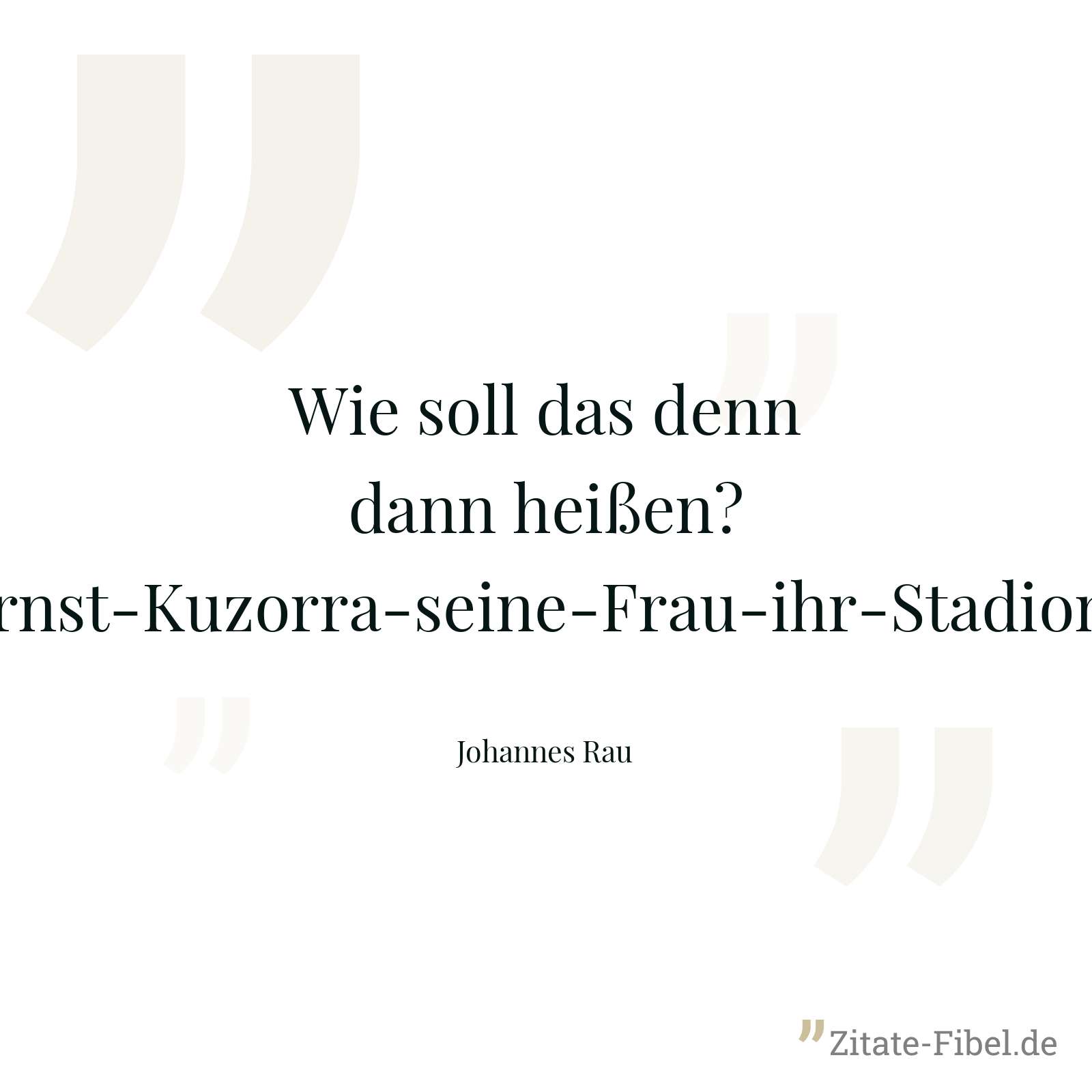 Wie soll das denn dann heißen? Ernst-Kuzorra-seine-Frau-ihr-Stadion? - Johannes Rau