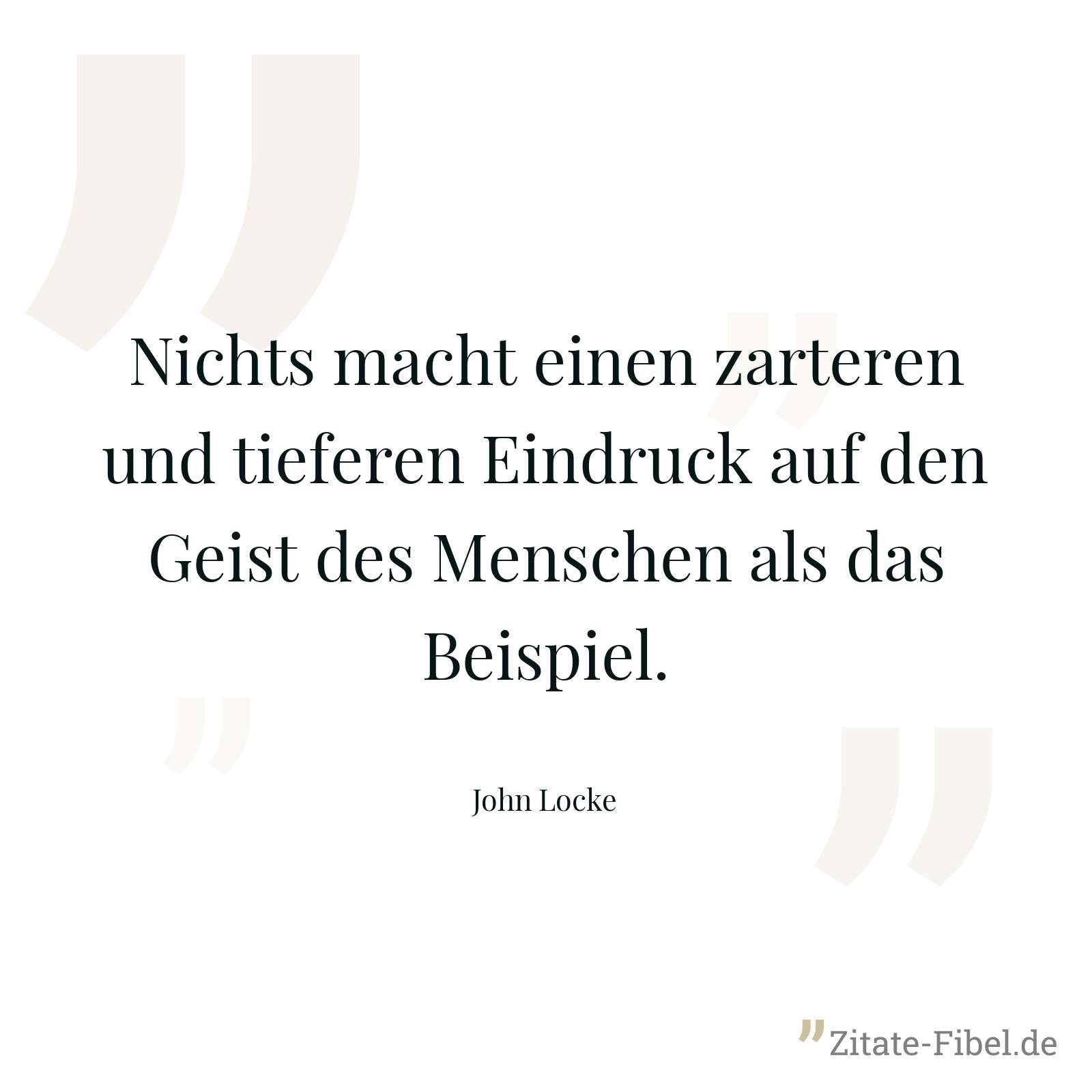 Nichts macht einen zarteren und tieferen Eindruck auf den Geist des Menschen als das Beispiel. - John Locke