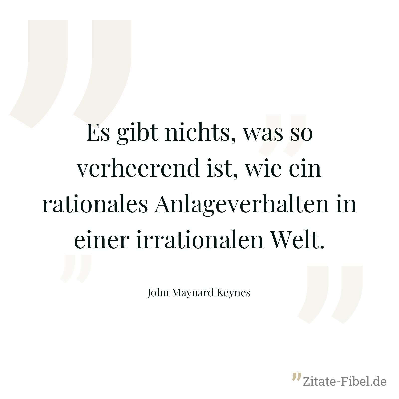Es gibt nichts, was so verheerend ist, wie ein rationales Anlageverhalten in einer irrationalen Welt. - John Maynard Keynes