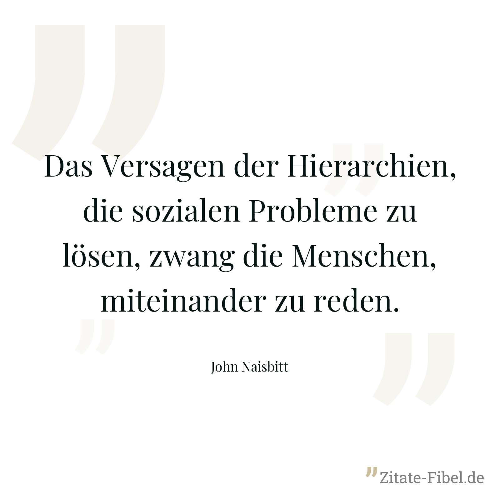 Das Versagen der Hierarchien, die sozialen Probleme zu lösen, zwang die Menschen, miteinander zu reden. - John Naisbitt