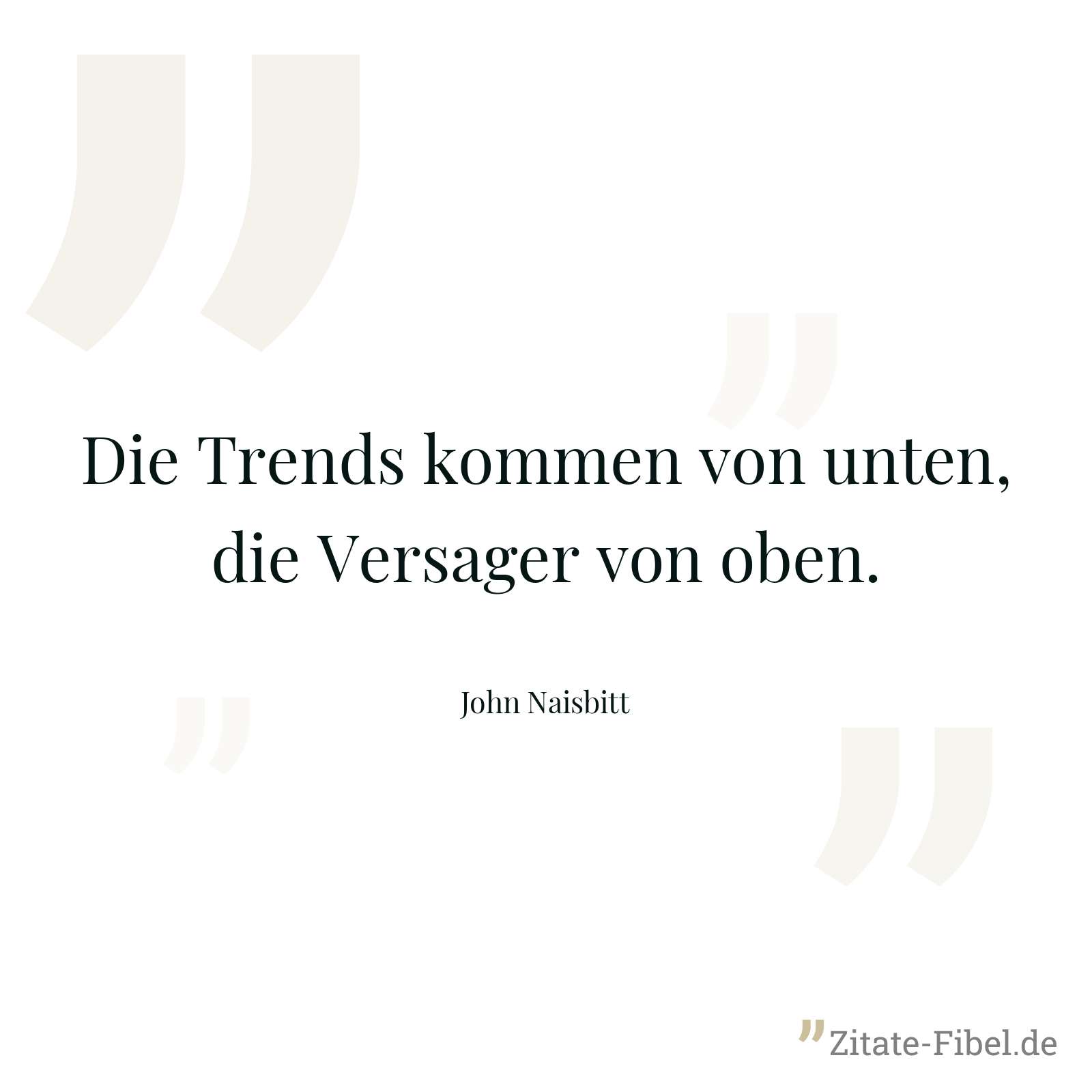 Die Trends kommen von unten, die Versager von oben. - John Naisbitt