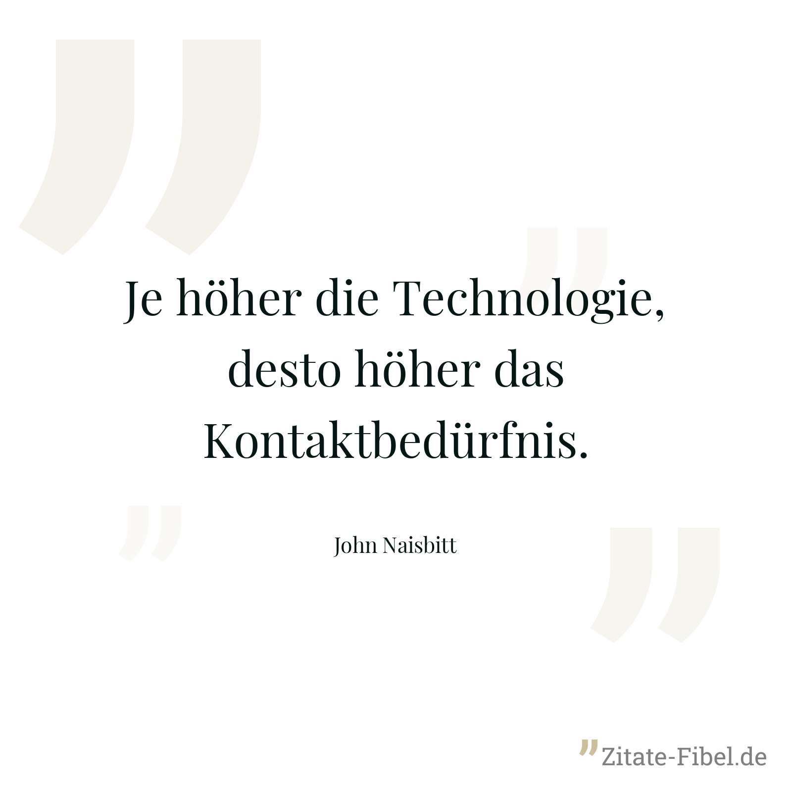 Je höher die Technologie, desto höher das Kontaktbedürfnis. - John Naisbitt