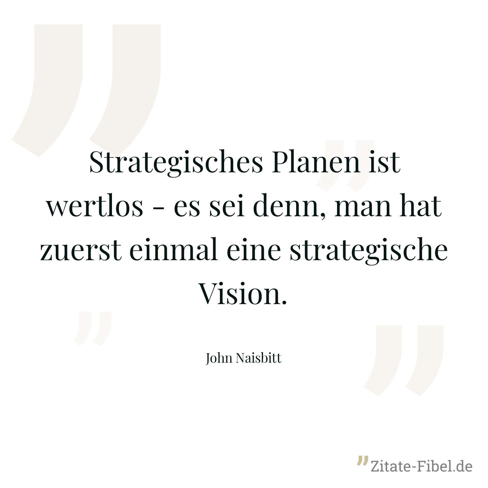 Strategisches Planen ist wertlos - es sei denn, man hat zuerst einmal eine strategische Vision. - John Naisbitt
