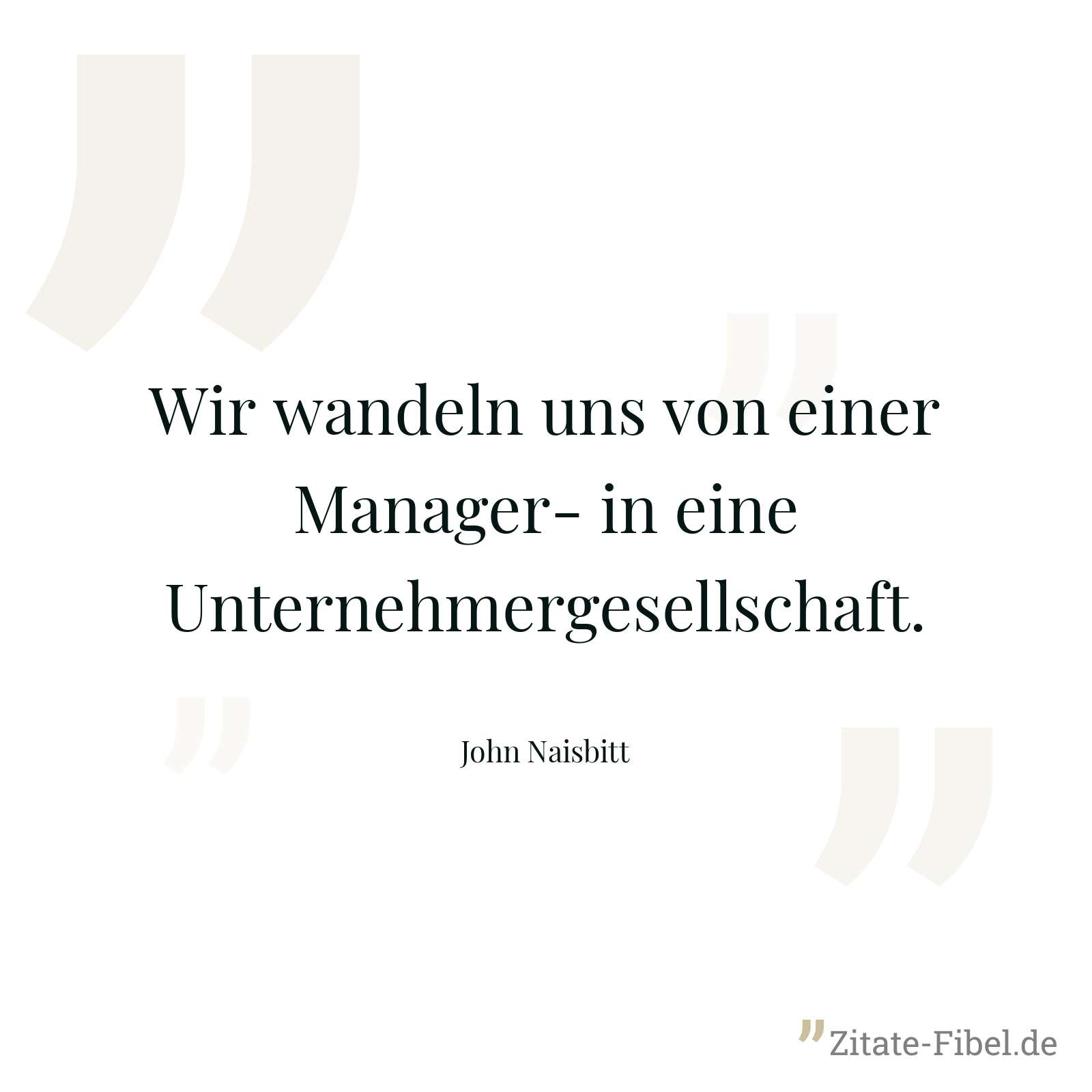 Wir wandeln uns von einer Manager- in eine Unternehmergesellschaft. - John Naisbitt