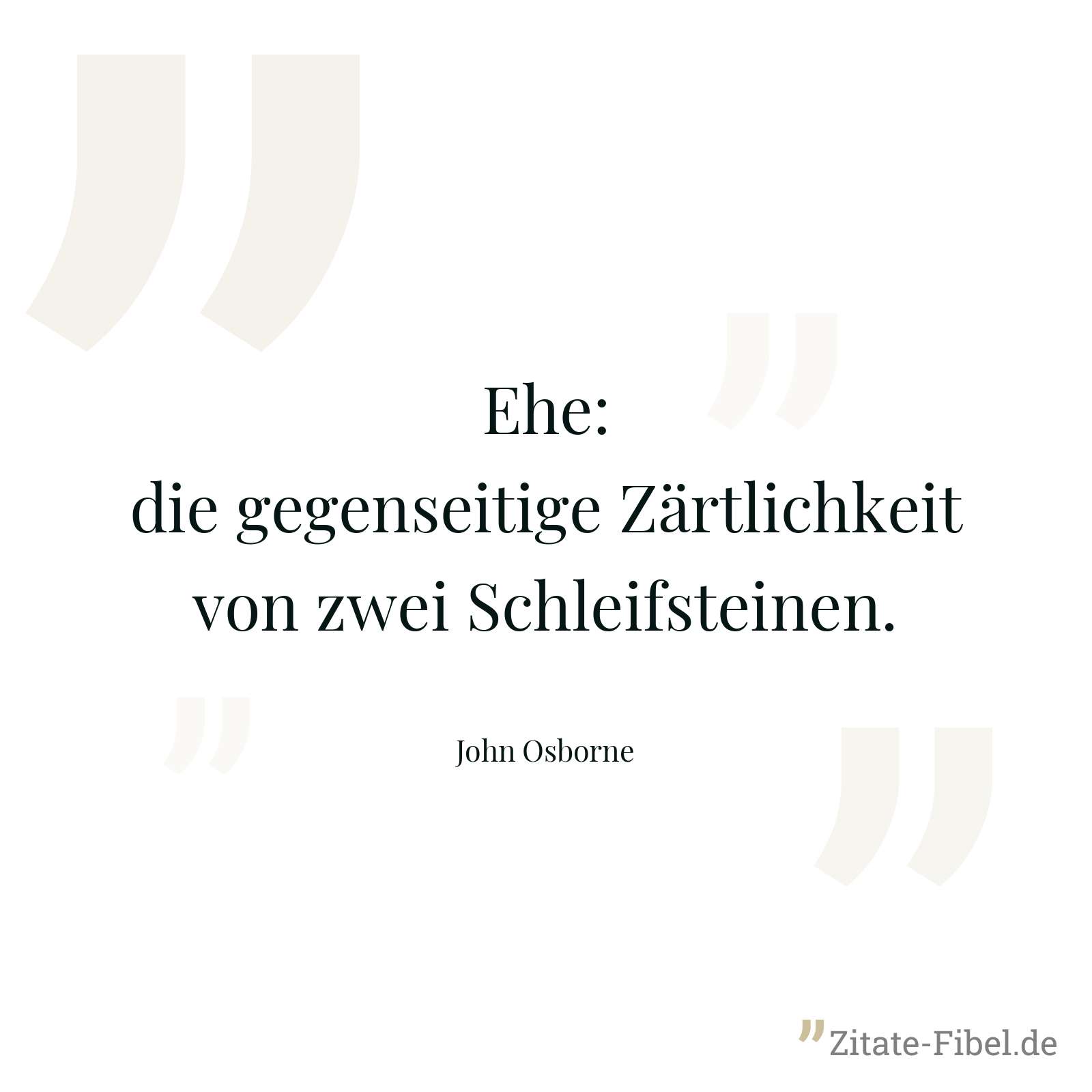 Ehe: die gegenseitige Zärtlichkeit von zwei Schleifsteinen. - John Osborne