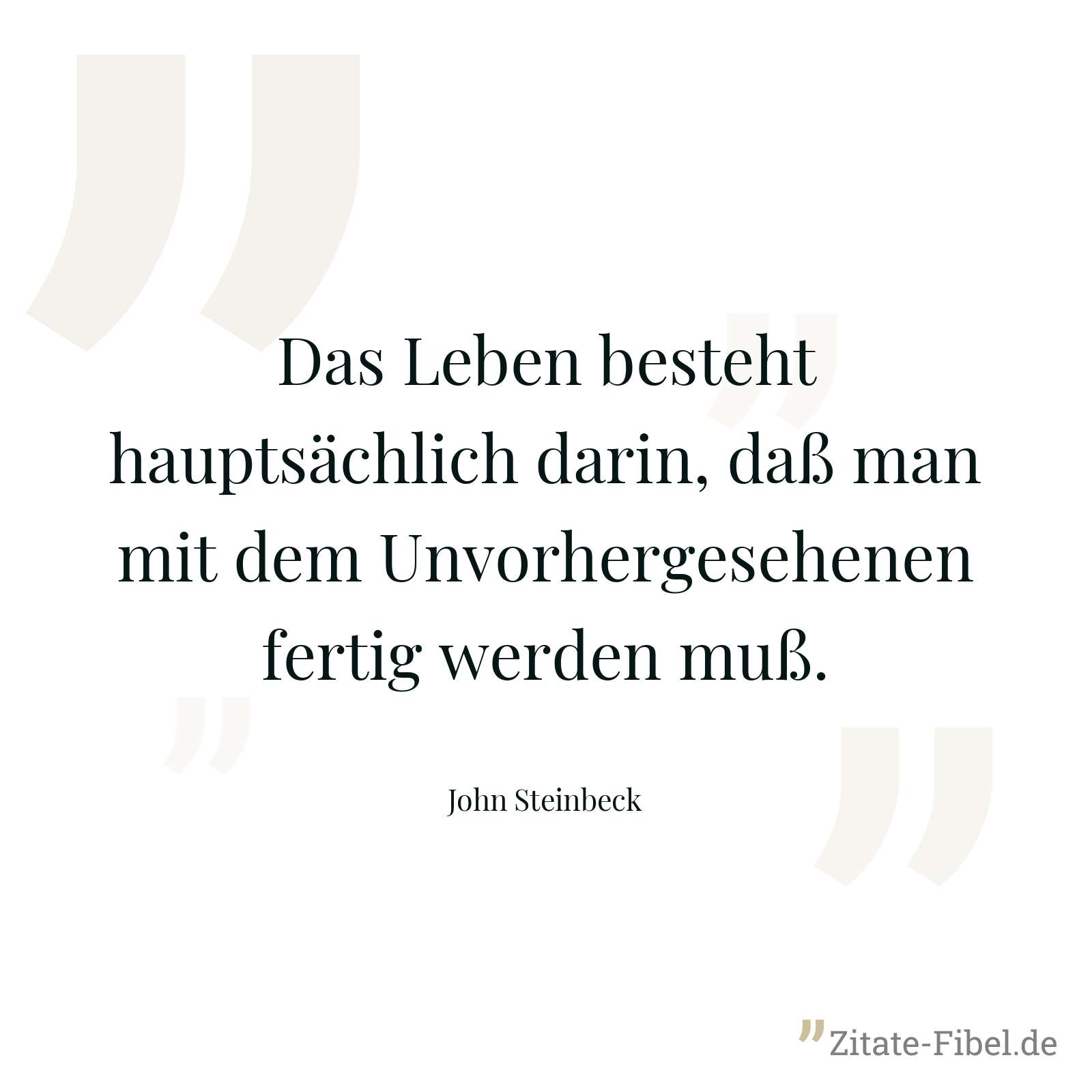 Das Leben besteht hauptsächlich darin, daß man mit dem Unvorhergesehenen fertig werden muß. - John Steinbeck