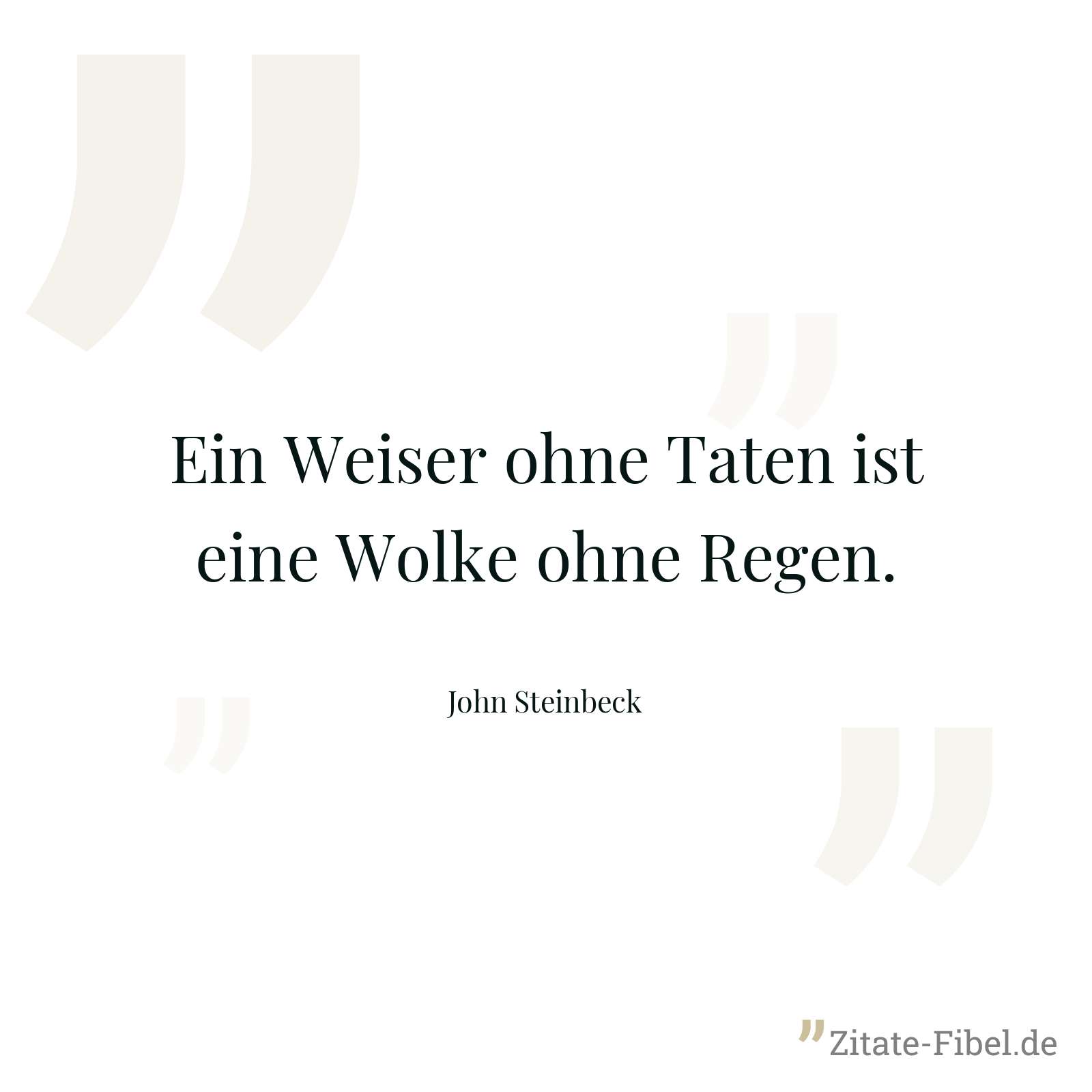 Ein Weiser ohne Taten ist eine Wolke ohne Regen. - John Steinbeck