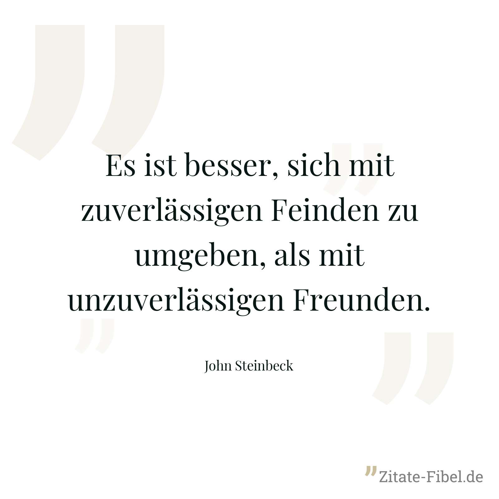 Es ist besser, sich mit zuverlässigen Feinden zu umgeben, als mit unzuverlässigen Freunden. - John Steinbeck