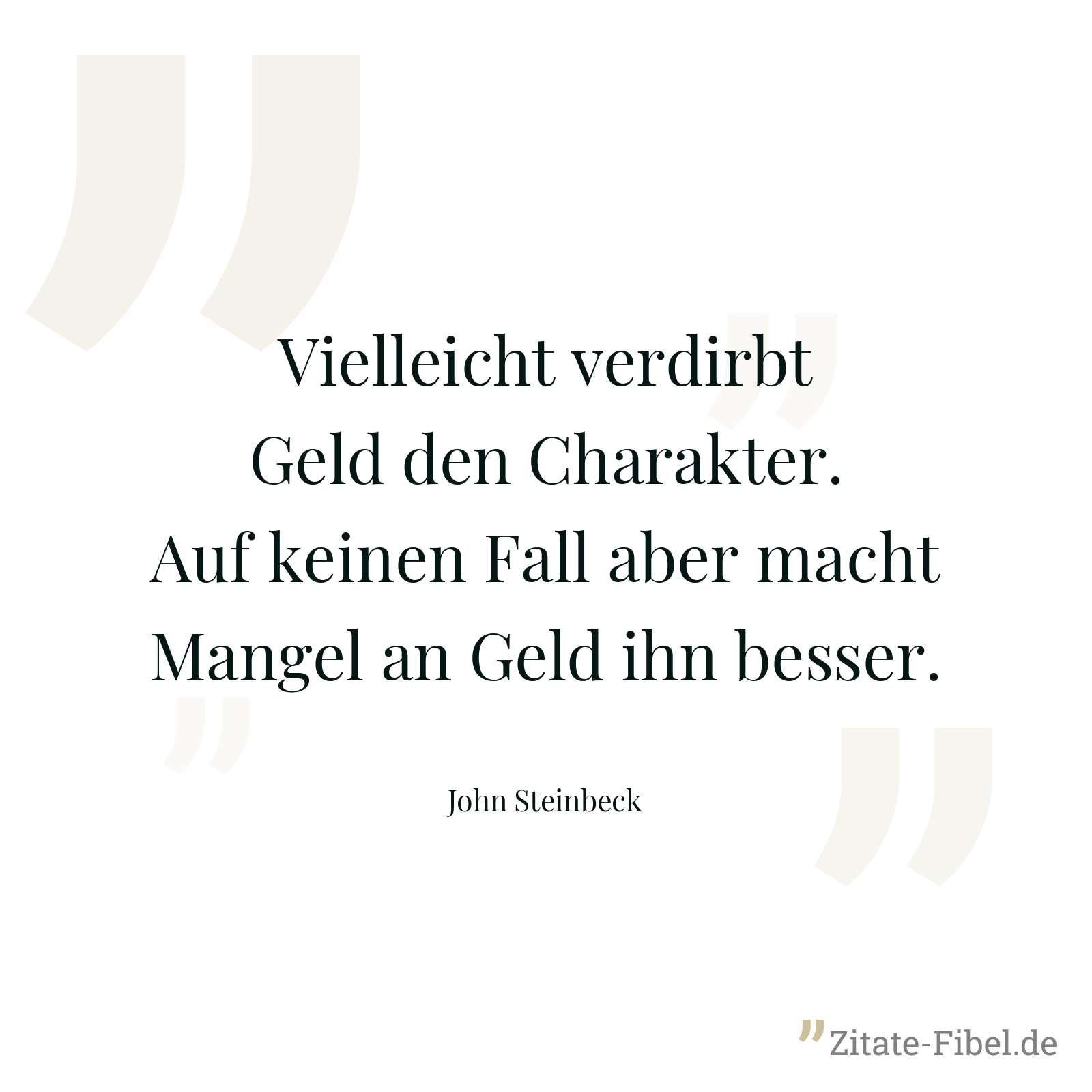 Vielleicht verdirbt Geld den Charakter. Auf keinen Fall aber macht Mangel an Geld ihn besser. - John Steinbeck