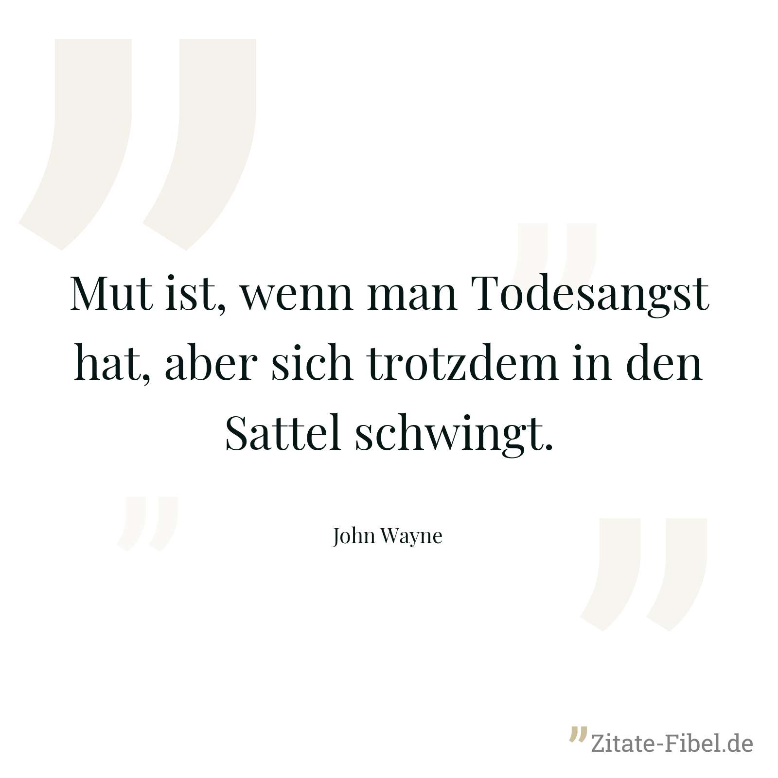 Mut ist, wenn man Todesangst hat, aber sich trotzdem in den Sattel schwingt. - John Wayne
