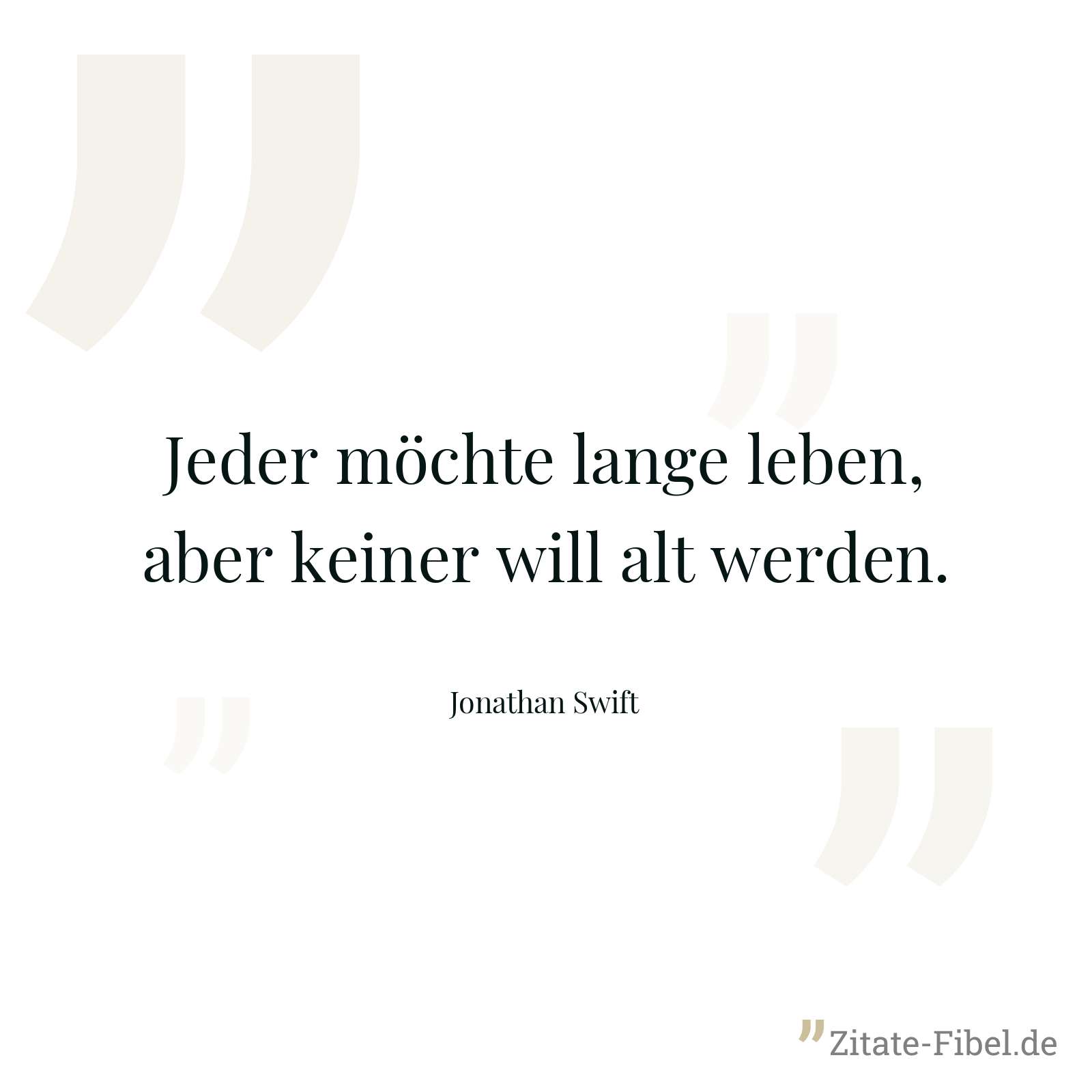 Jeder möchte lange leben, aber keiner will alt werden. - Jonathan Swift