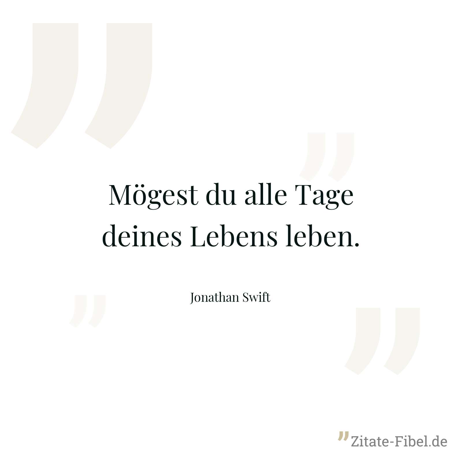 Mögest du alle Tage deines Lebens leben. - Jonathan Swift