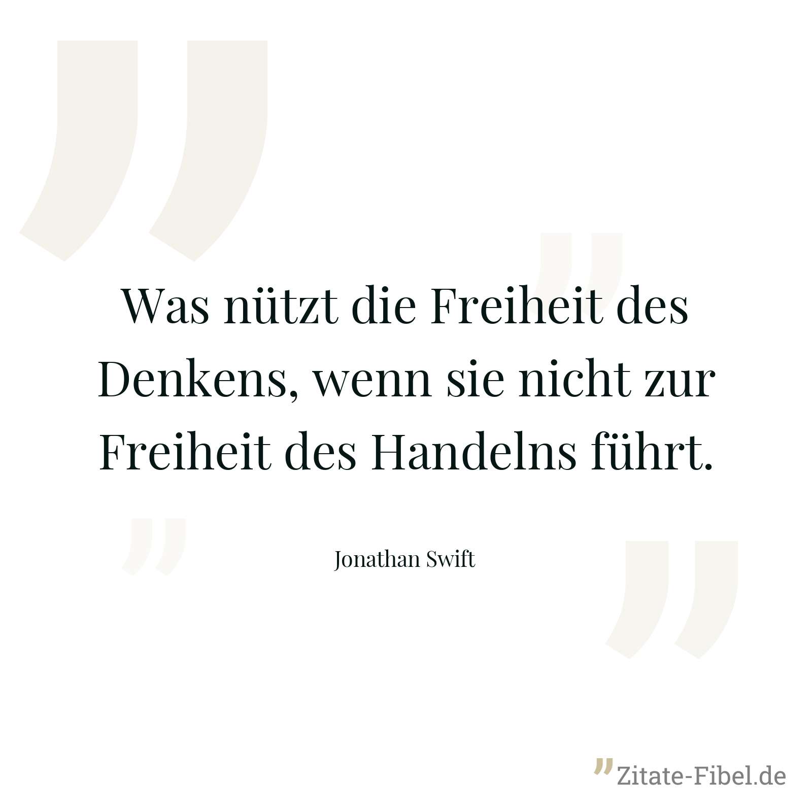 Was nützt die Freiheit des Denkens, wenn sie nicht zur Freiheit des Handelns führt. - Jonathan Swift