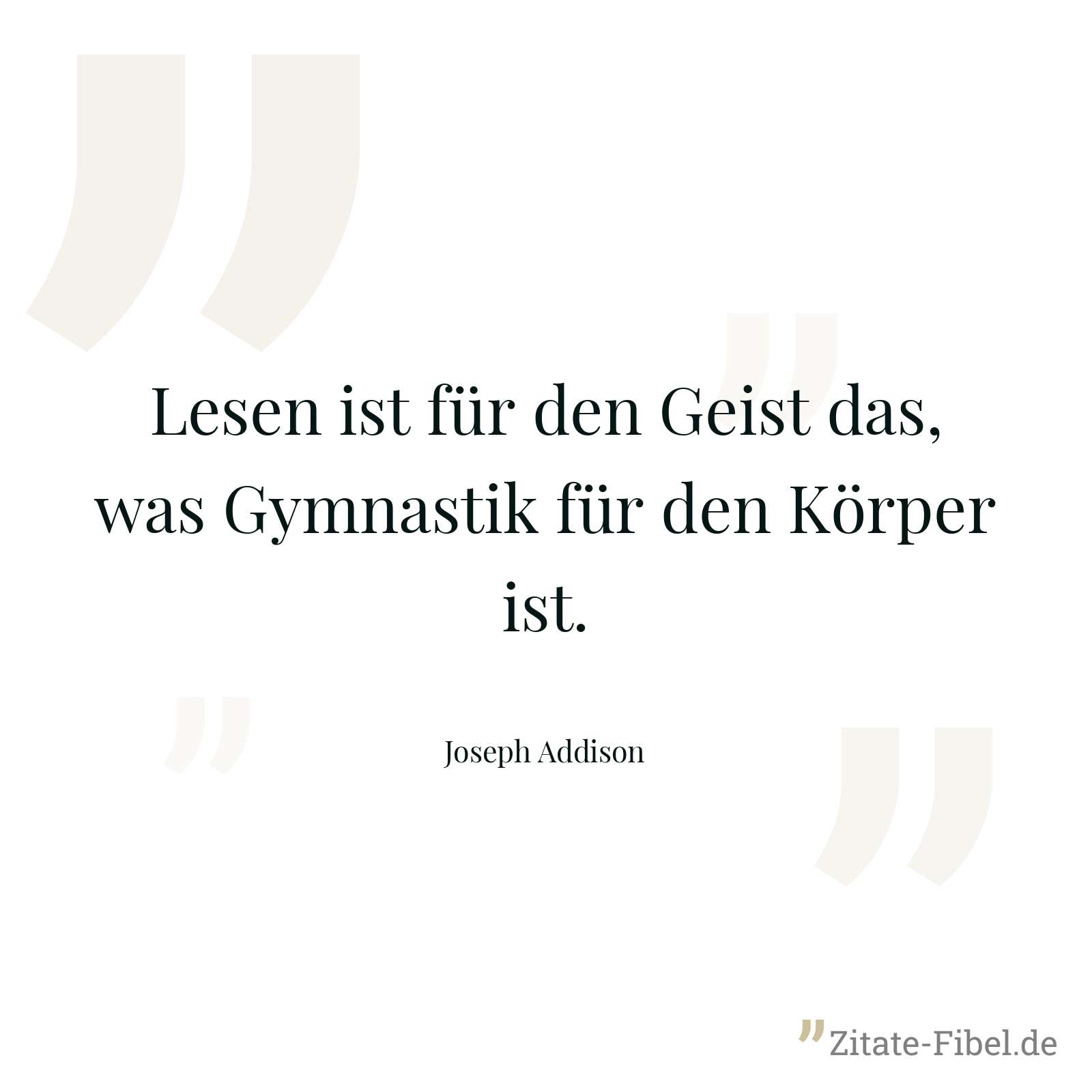 Lesen ist für den Geist das, was Gymnastik für den Körper ist. - Joseph Addison