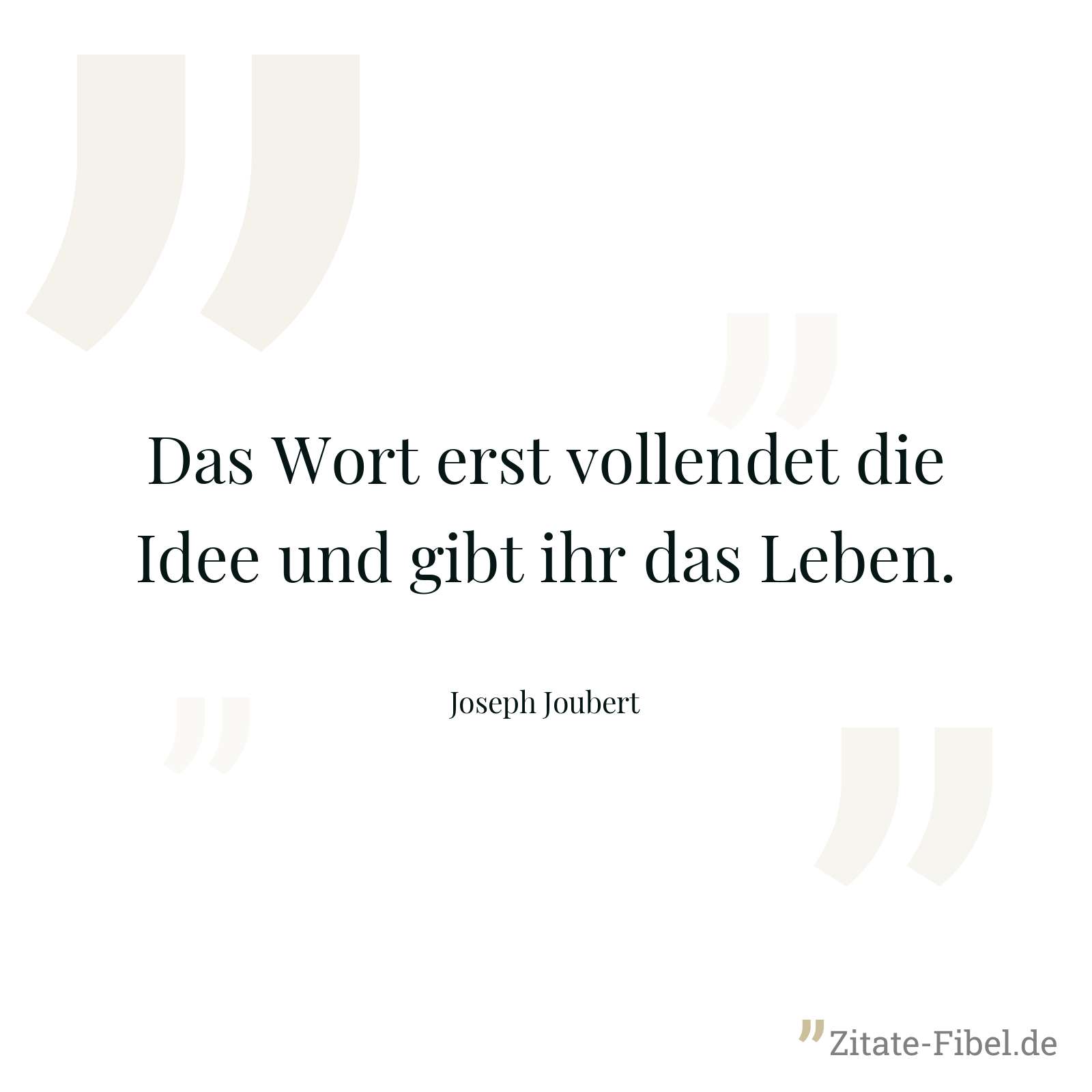Das Wort erst vollendet die Idee und gibt ihr das Leben. - Joseph Joubert