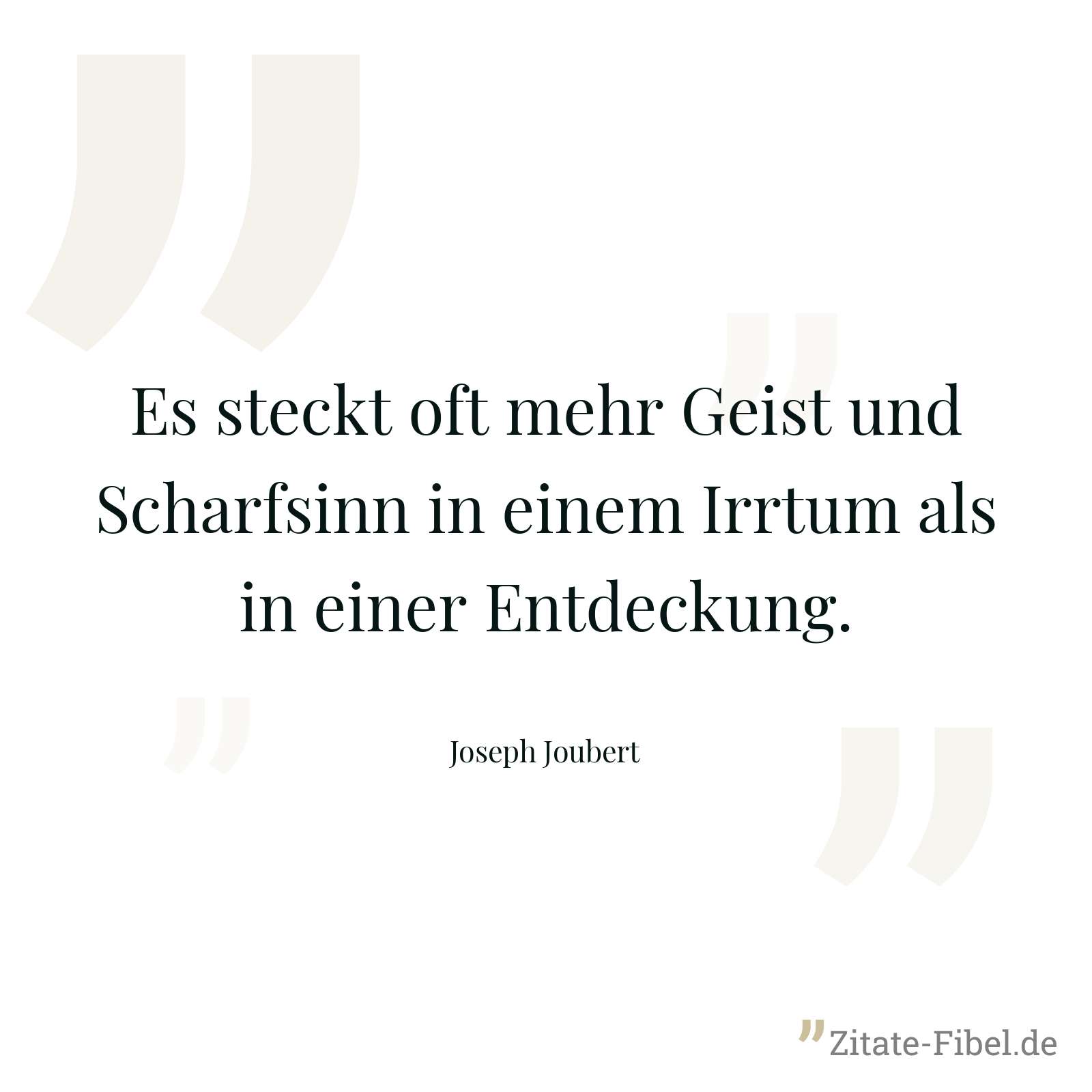 Es steckt oft mehr Geist und Scharfsinn in einem Irrtum als in einer Entdeckung. - Joseph Joubert