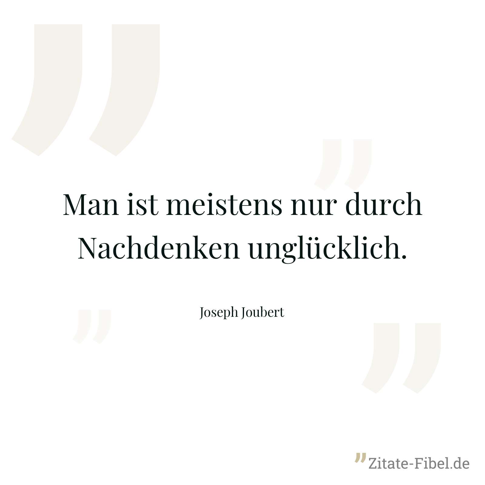 Man ist meistens nur durch Nachdenken unglücklich. - Joseph Joubert