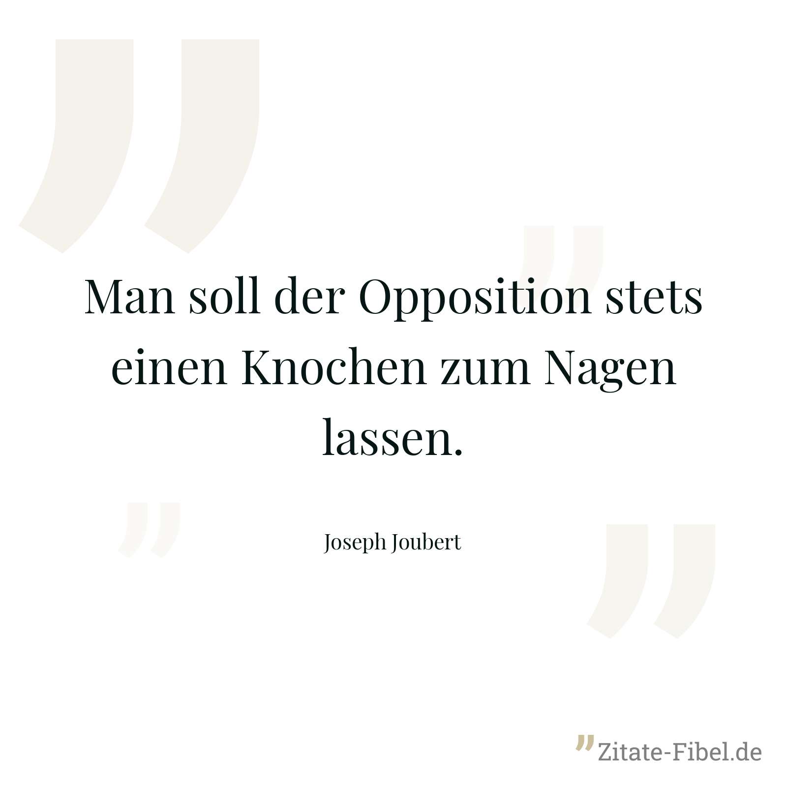 Man soll der Opposition stets einen Knochen zum Nagen lassen. - Joseph Joubert