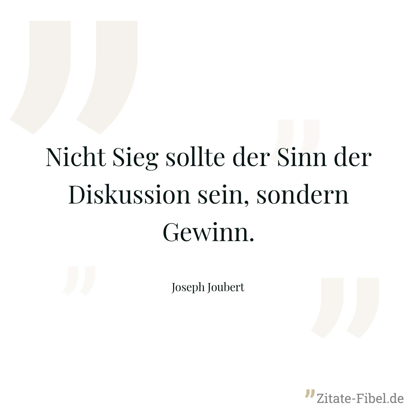 Nicht Sieg sollte der Sinn der Diskussion sein, sondern Gewinn. - Joseph Joubert