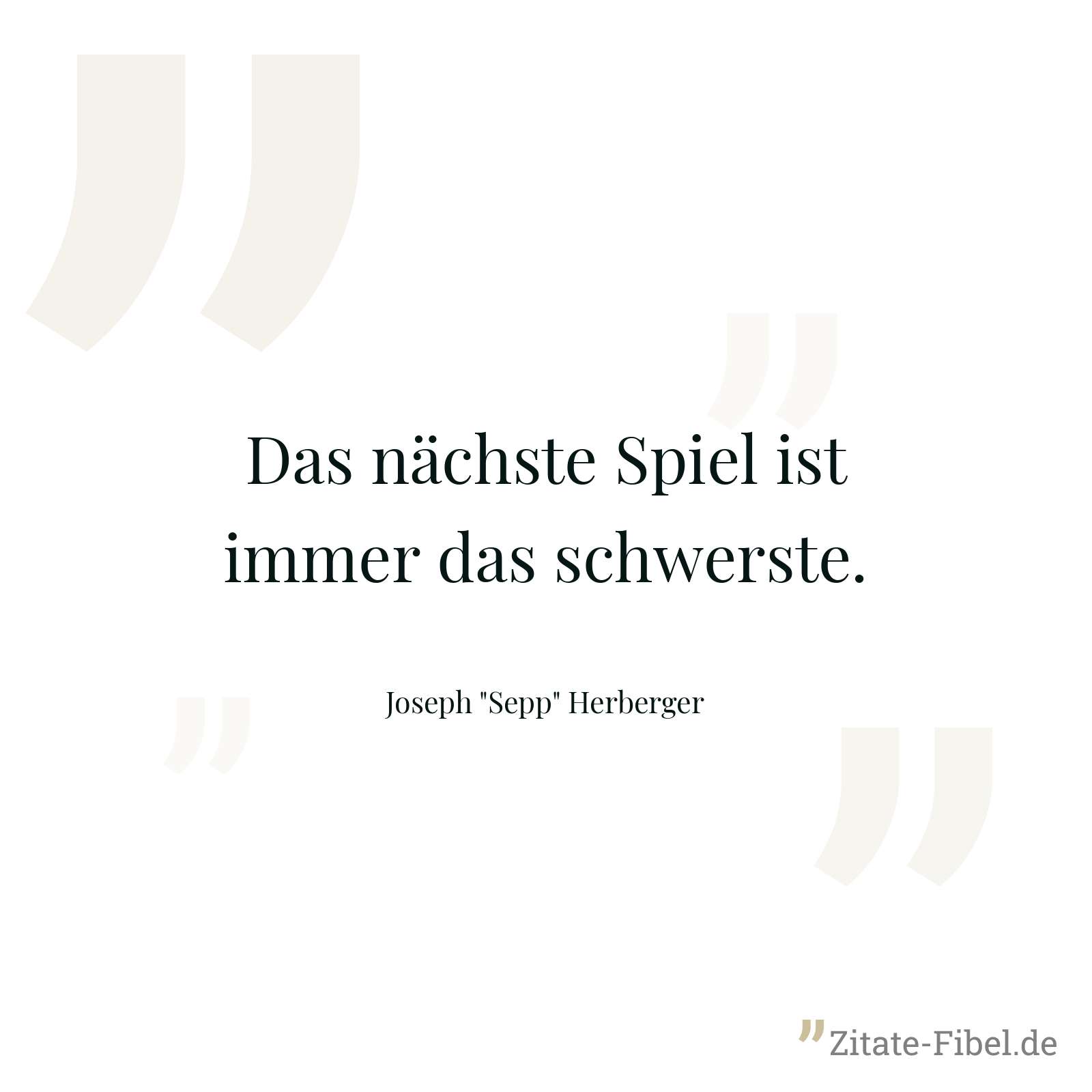 Das nächste Spiel ist immer das schwerste. - Joseph "Sepp" Herberger