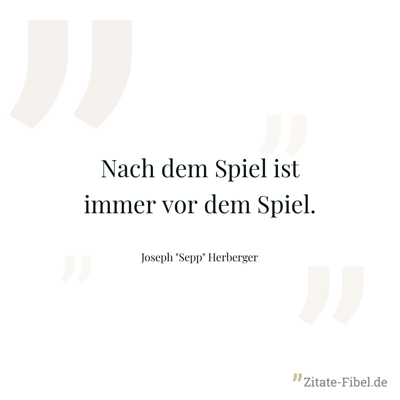 Nach dem Spiel ist immer vor dem Spiel. - Joseph "Sepp" Herberger