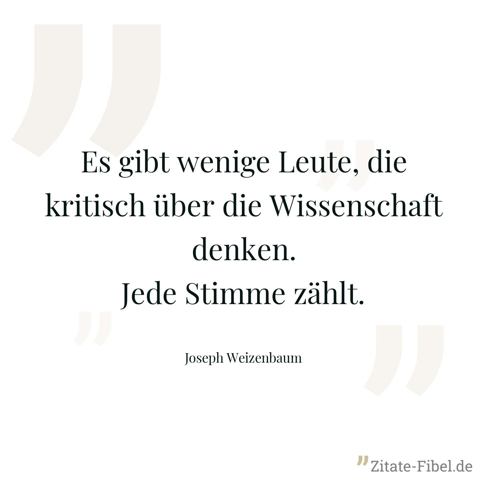 Es gibt wenige Leute, die kritisch über die Wissenschaft denken. Jede Stimme zählt. - Joseph Weizenbaum