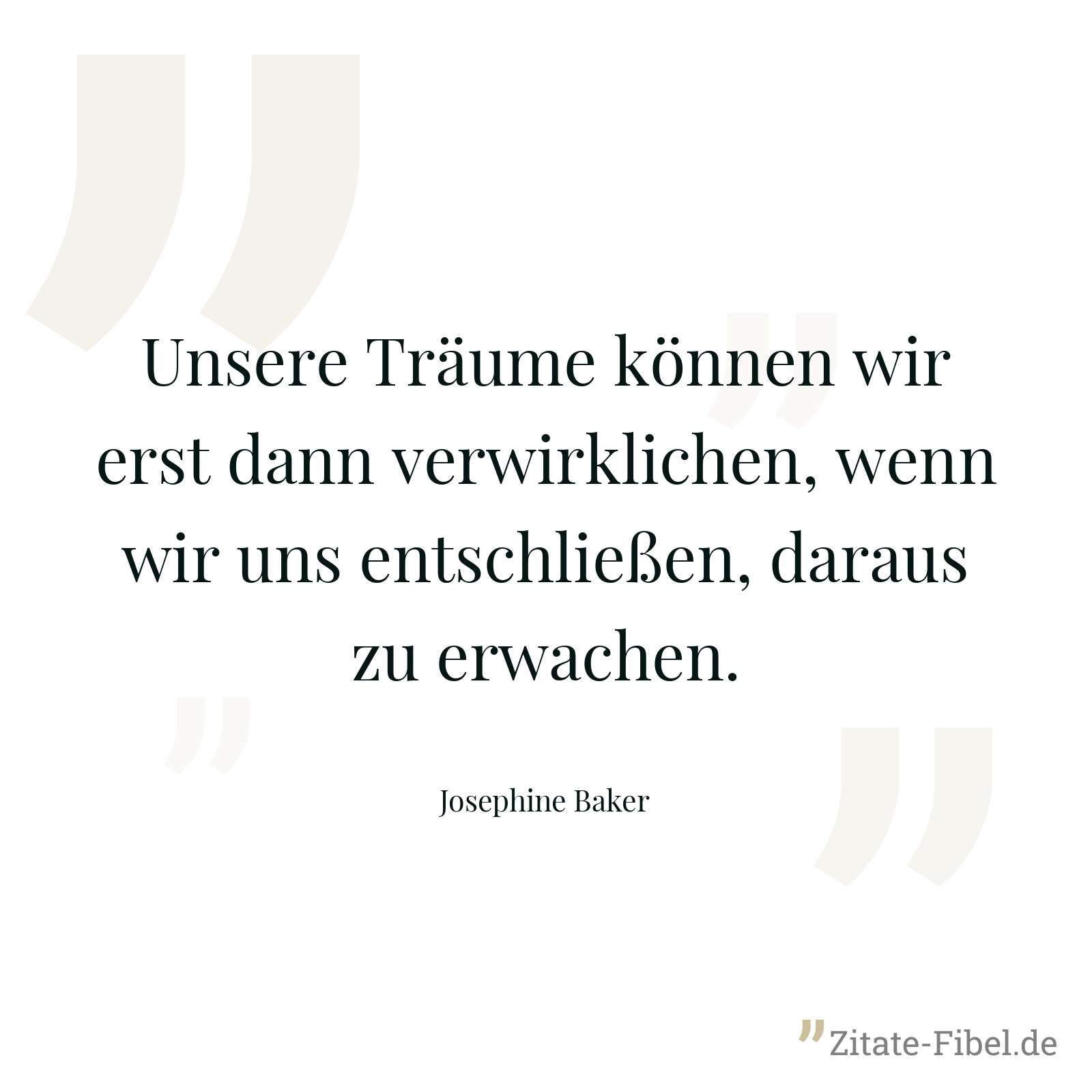 Unsere Träume können wir erst dann verwirklichen, wenn wir uns entschließen, daraus zu erwachen. - Josephine Baker