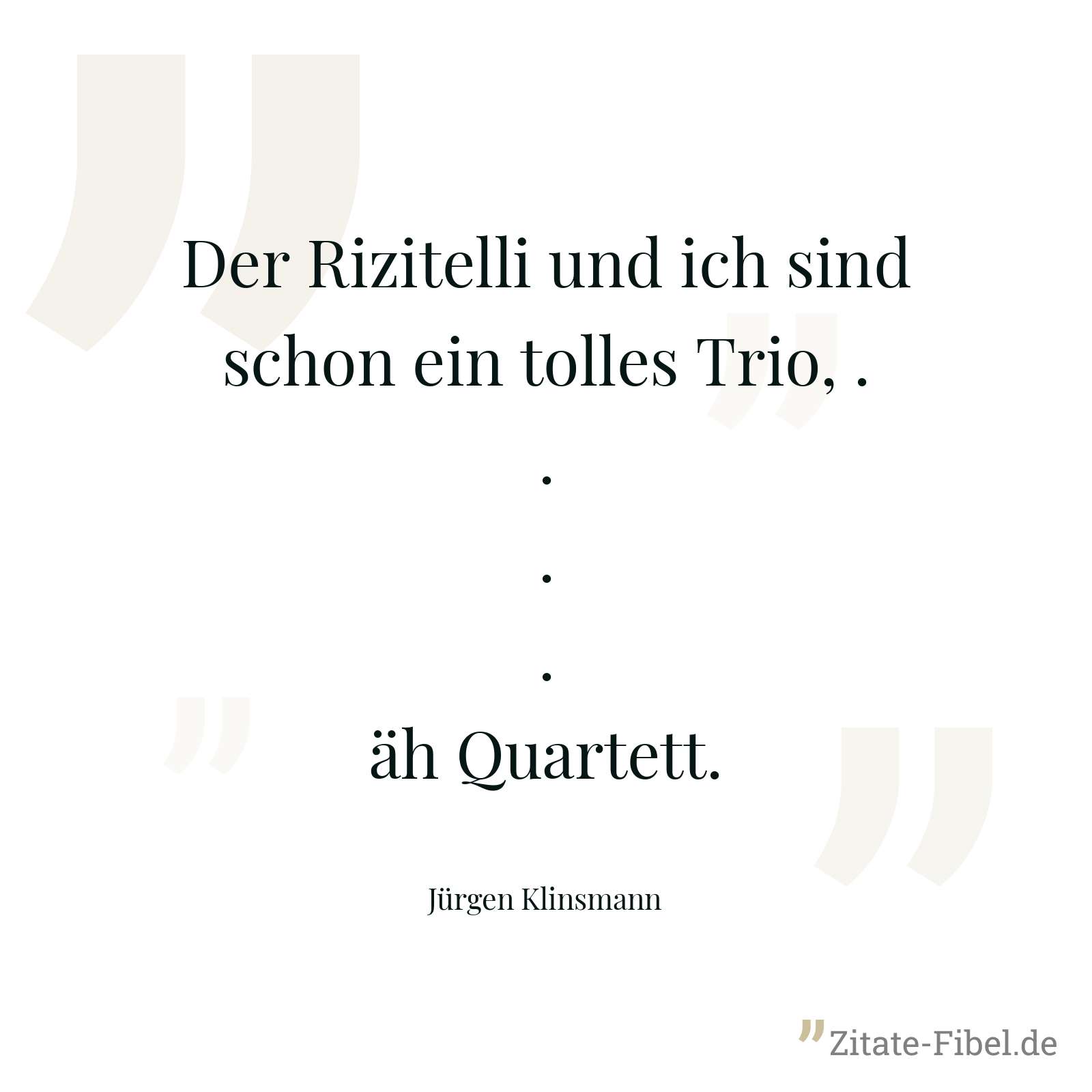 Der Rizitelli und ich sind schon ein tolles Trio, ....äh Quartett. - Jürgen Klinsmann