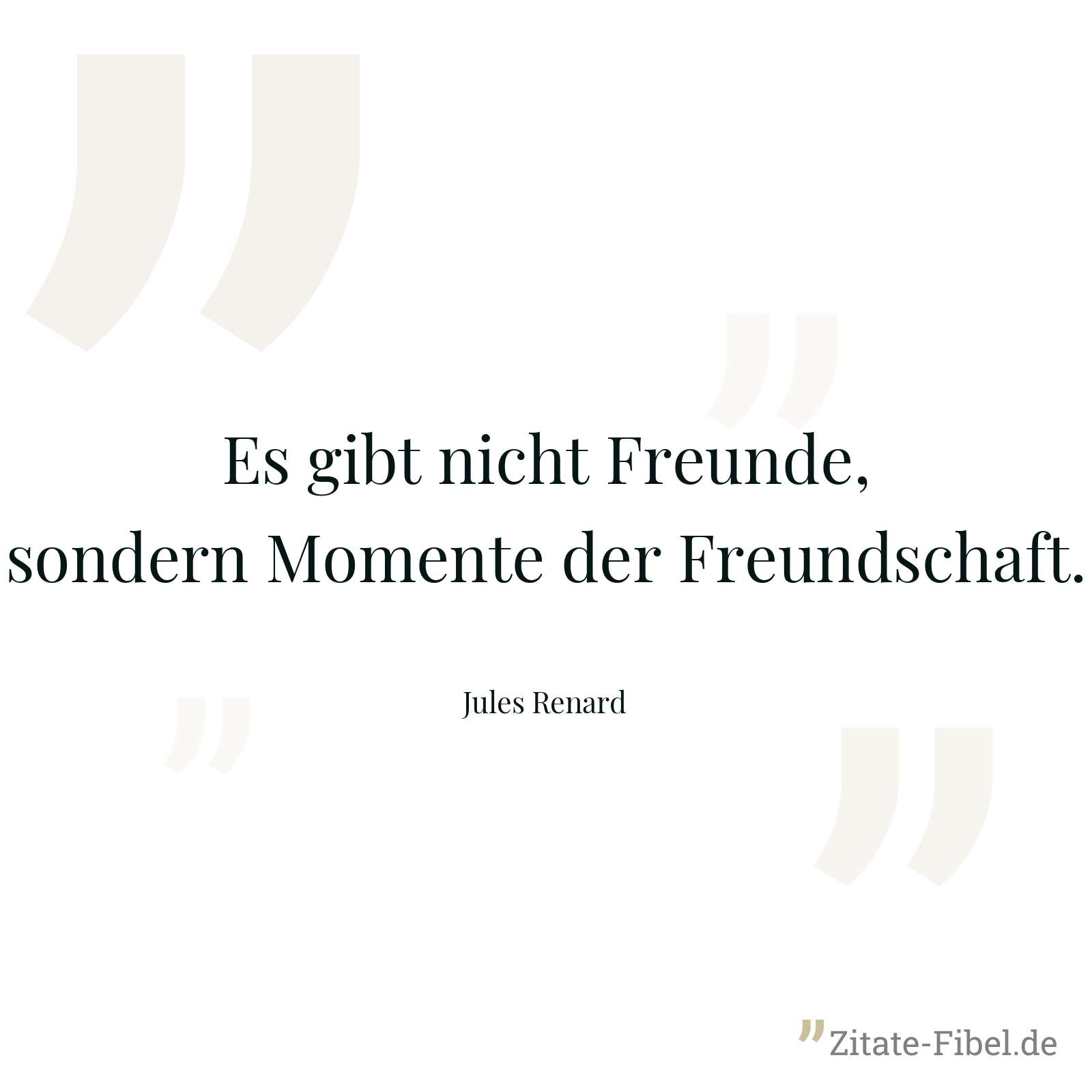 Es gibt nicht Freunde, sondern Momente der Freundschaft. - Jules Renard