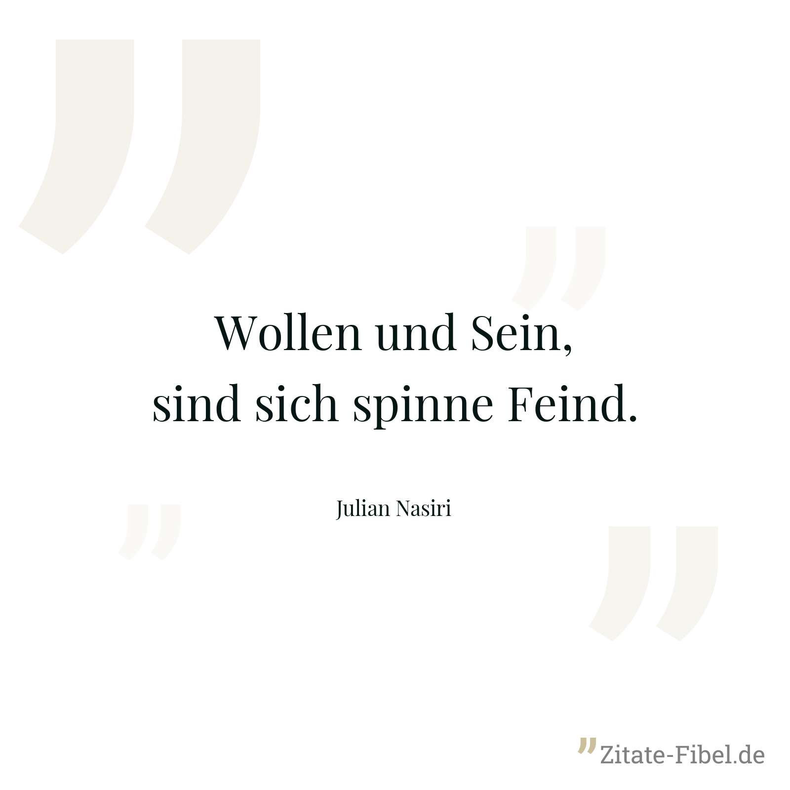 Wollen und Sein, sind sich spinne Feind. - Julian Nasiri