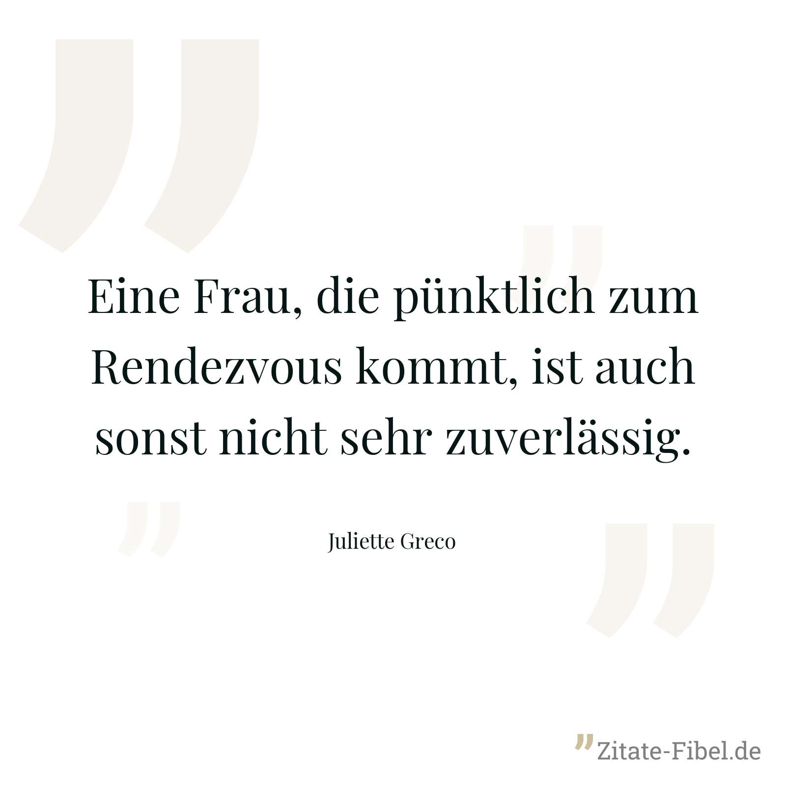 Eine Frau, die pünktlich zum Rendezvous kommt, ist auch sonst nicht sehr zuverlässig. - Juliette Greco