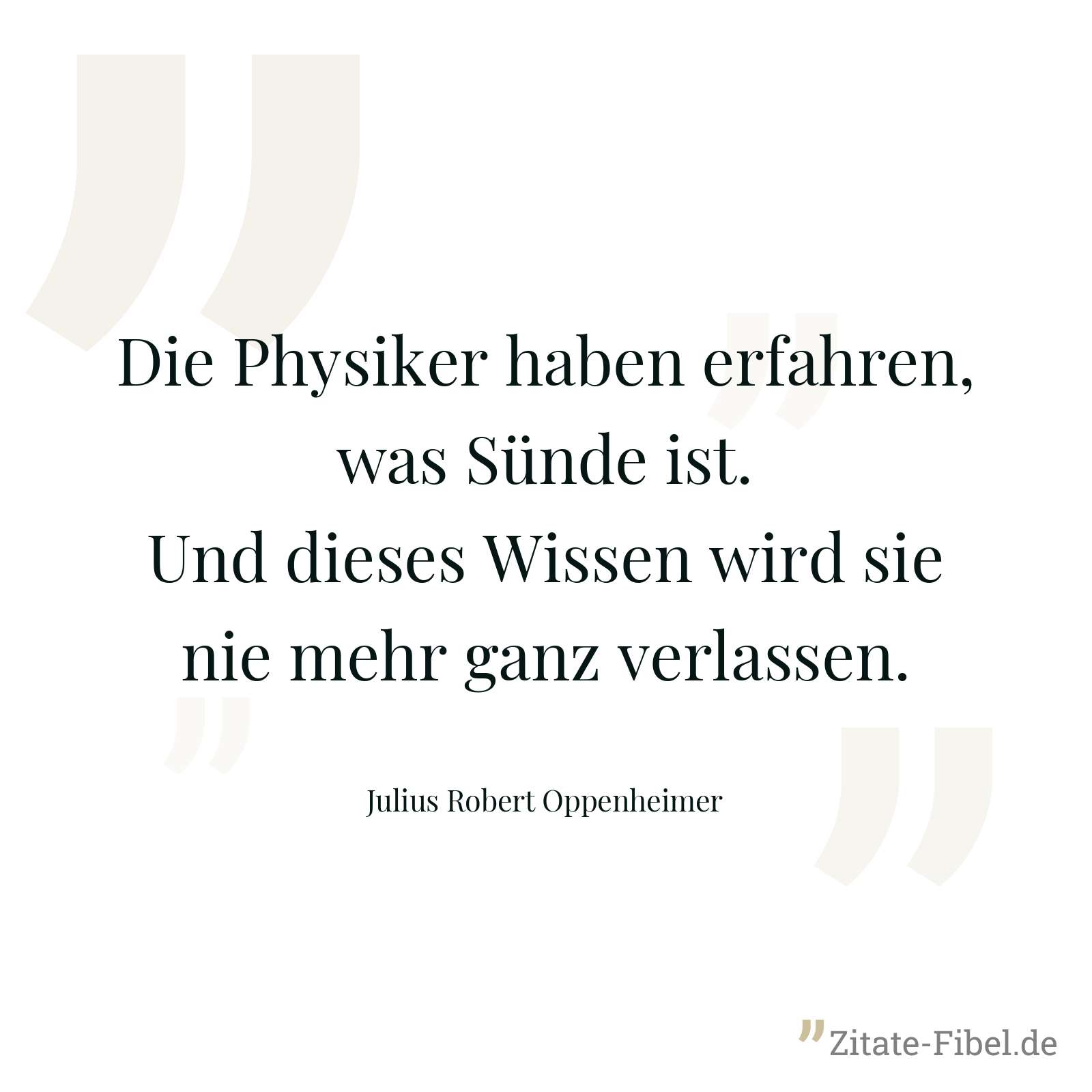 Die Physiker haben erfahren, was Sünde ist. Und dieses Wissen wird sie nie mehr ganz verlassen. - Julius Robert Oppenheimer